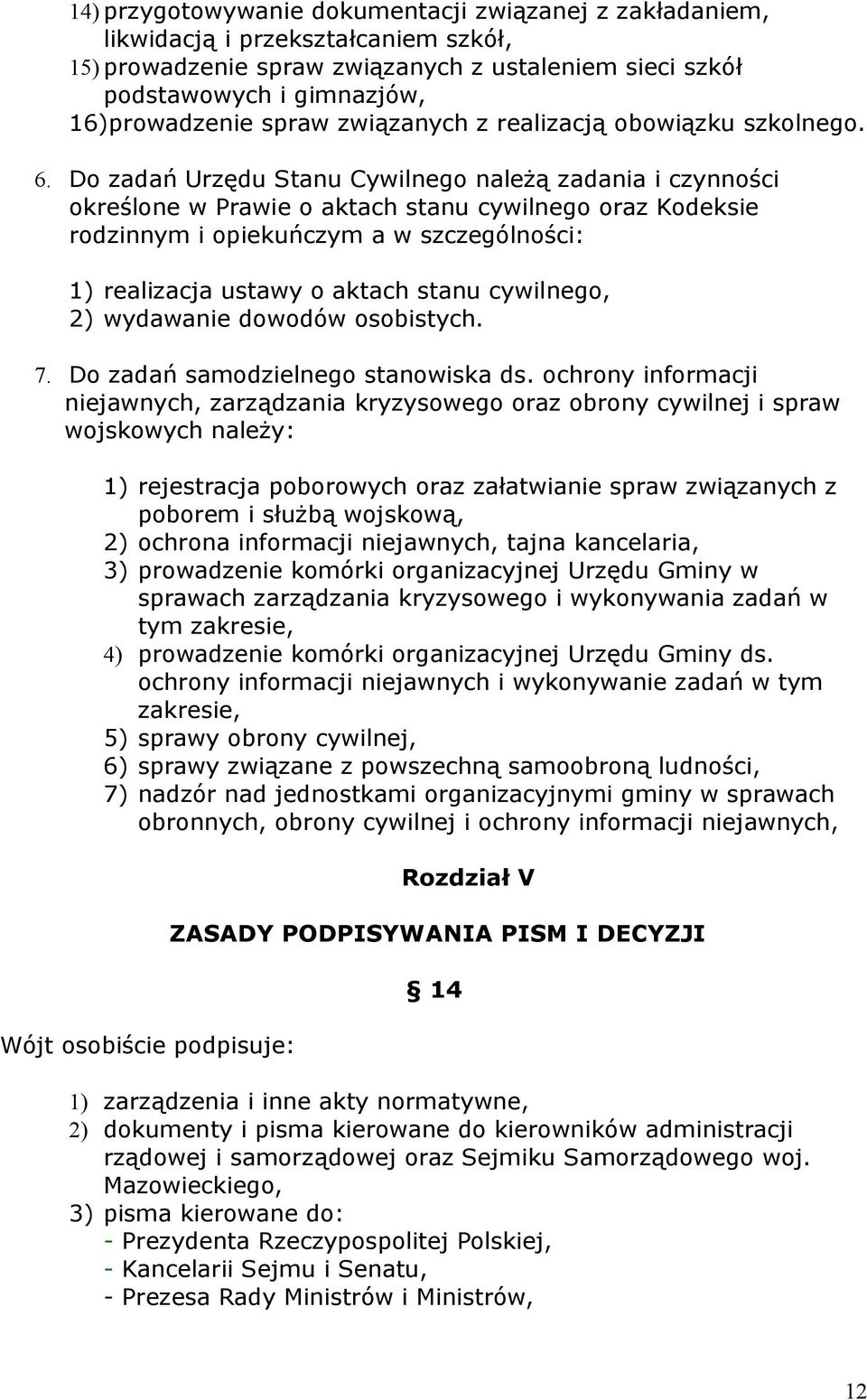 Do zadań Urzędu Stanu Cywilnego należą zadania i czynności określone w Prawie o aktach stanu cywilnego oraz Kodeksie rodzinnym i opiekuńczym a w szczególności: 1) realizacja ustawy o aktach stanu