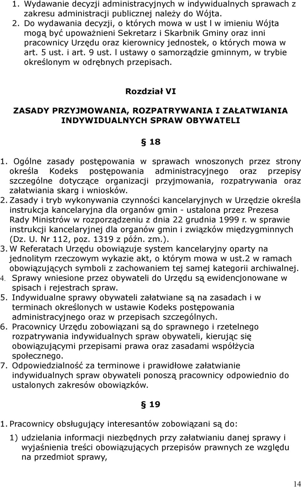 9 ust. l ustawy o samorządzie gminnym, w trybie określonym w odrębnych przepisach. Rozdział VI ZASADY PRZYJMOWANIA, ROZPATRYWANIA I ZAŁATWIANIA INDYWIDUALNYCH SPRAW OBYWATELI 18 1.