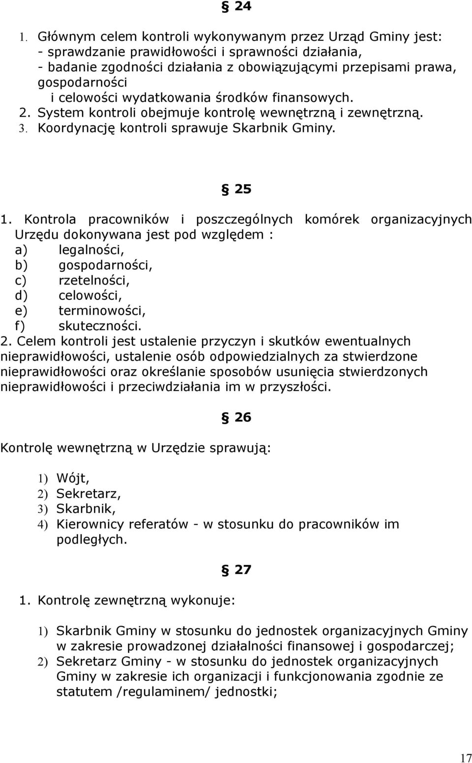 Kontrola pracowników i poszczególnych komórek organizacyjnych Urzędu dokonywana jest pod względem : a) legalności, b) gospodarności, c) rzetelności, d) celowości, e) terminowości, f) skuteczności. 2.