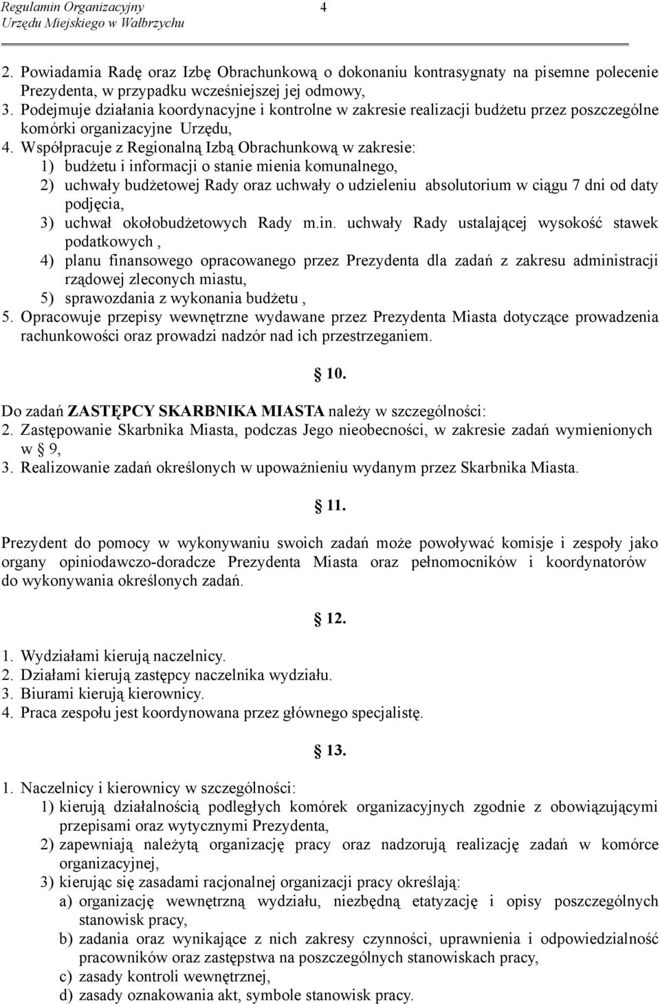 Współpracuje z Regionalną Izbą Obrachunkową w zakresie: 1) budżetu i informacji o stanie mienia komunalnego, 2) uchwały budżetowej Rady oraz uchwały o udzieleniu absolutorium w ciągu 7 dni od daty