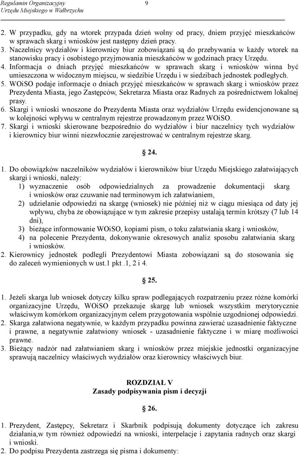 Informacja o dniach przyjęć mieszkańców w sprawach skarg i wniosków winna być umieszczona w widocznym miejscu, w siedzibie Urzędu i w siedzibach jednostek podległych. 5.