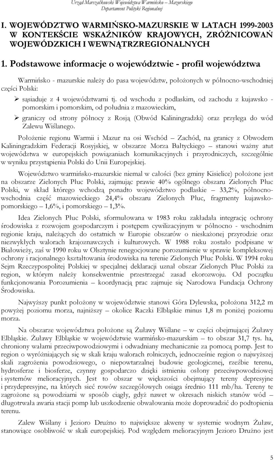 od wschodu z podlaskim, od zachodu z kujawsko - pomorskim i pomorskim, od południa z mazowieckim, graniczy od strony północy z Rosją (Obwód Kaliningradzki) oraz przylega do wód Zalewu Wiślanego.