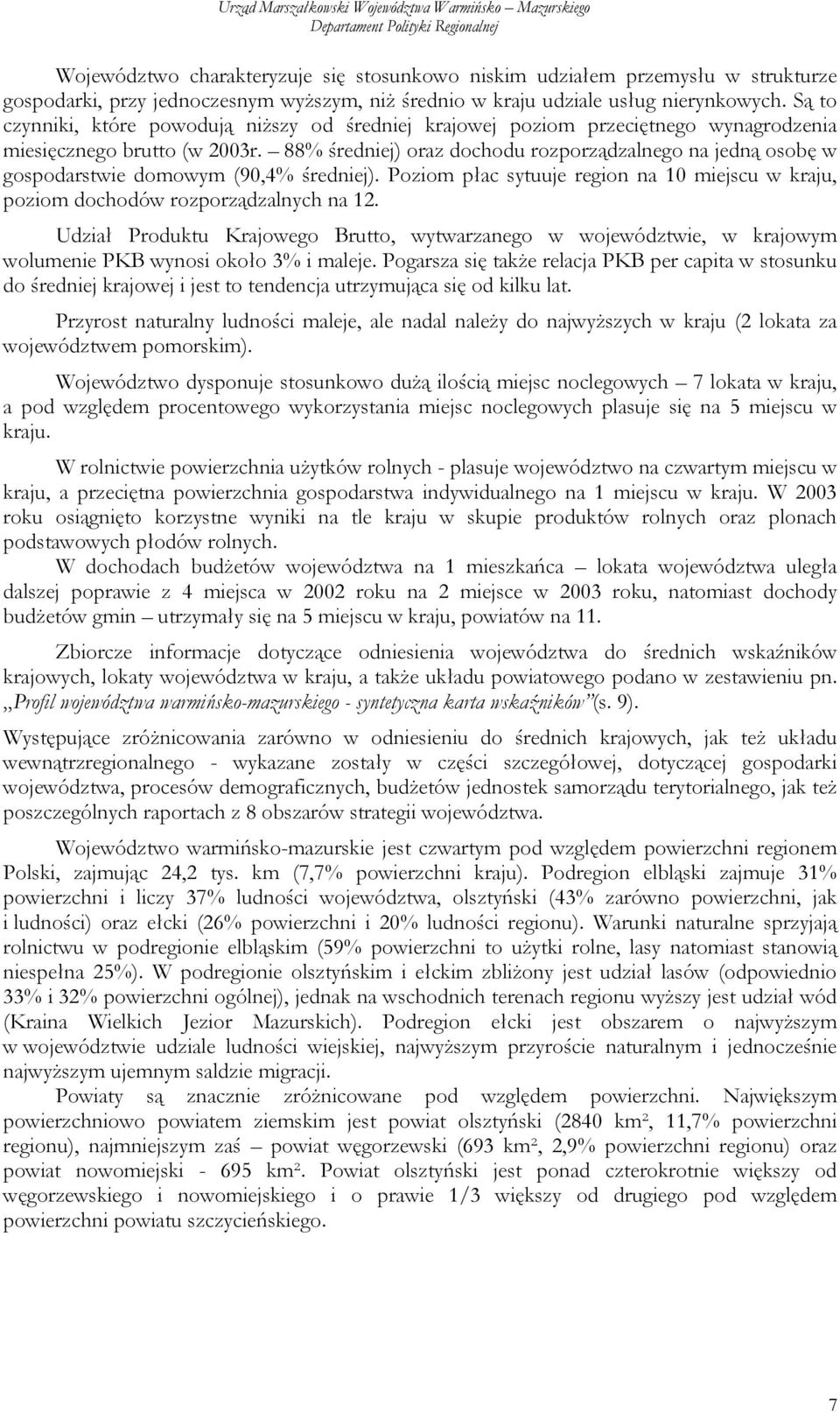 88% średniej) oraz dochodu rozporządzalnego na jedną osobę w gospodarstwie domowym (90,4% średniej). Poziom płac sytuuje region na 10 miejscu w kraju, poziom dochodów rozporządzalnych na 12.