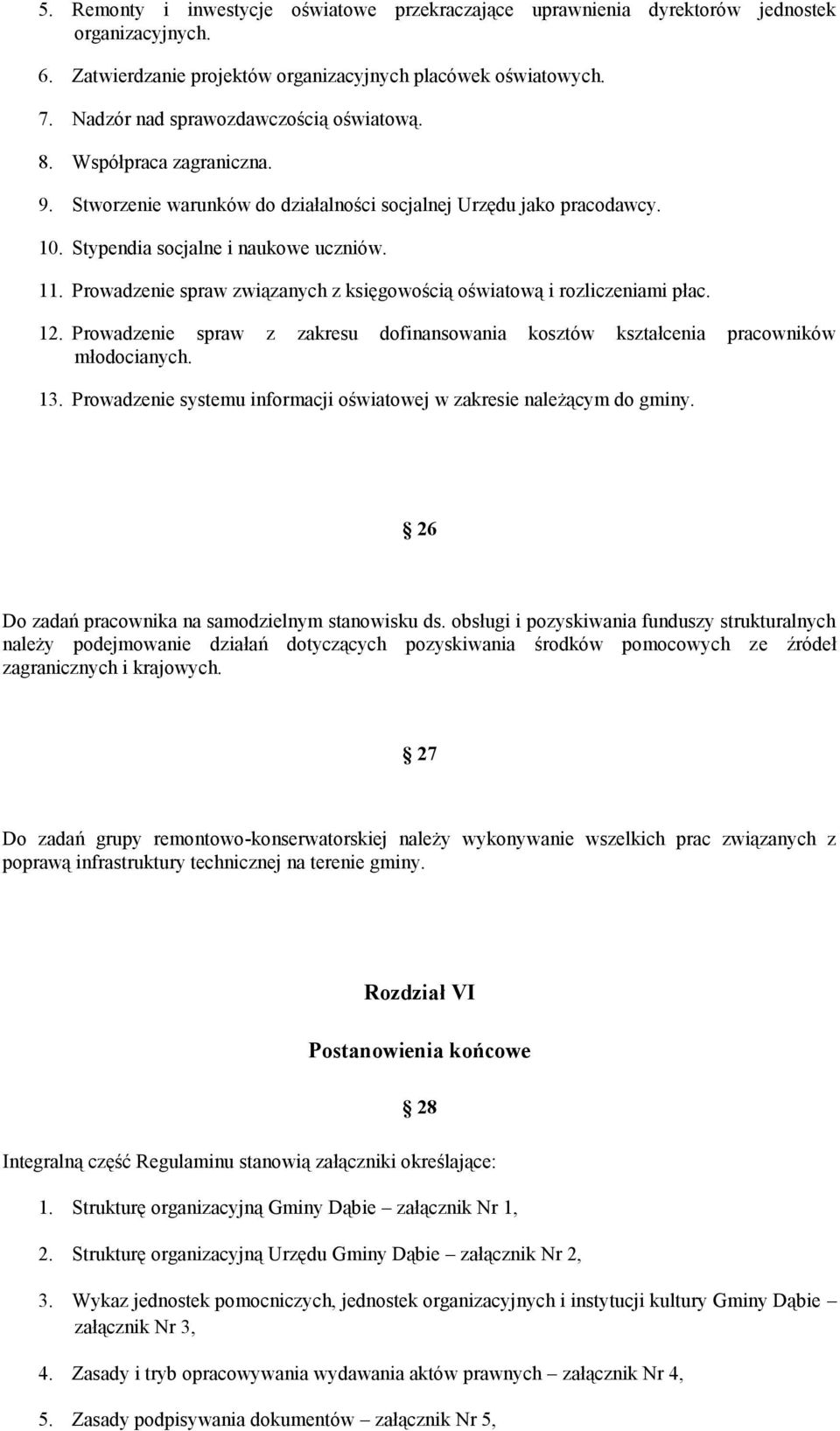 Prowadzenie spraw związanych z księgowością oświatową i rozliczeniami płac. 12. Prowadzenie spraw z zakresu dofinansowania kosztów kształcenia pracowników młodocianych. 13.