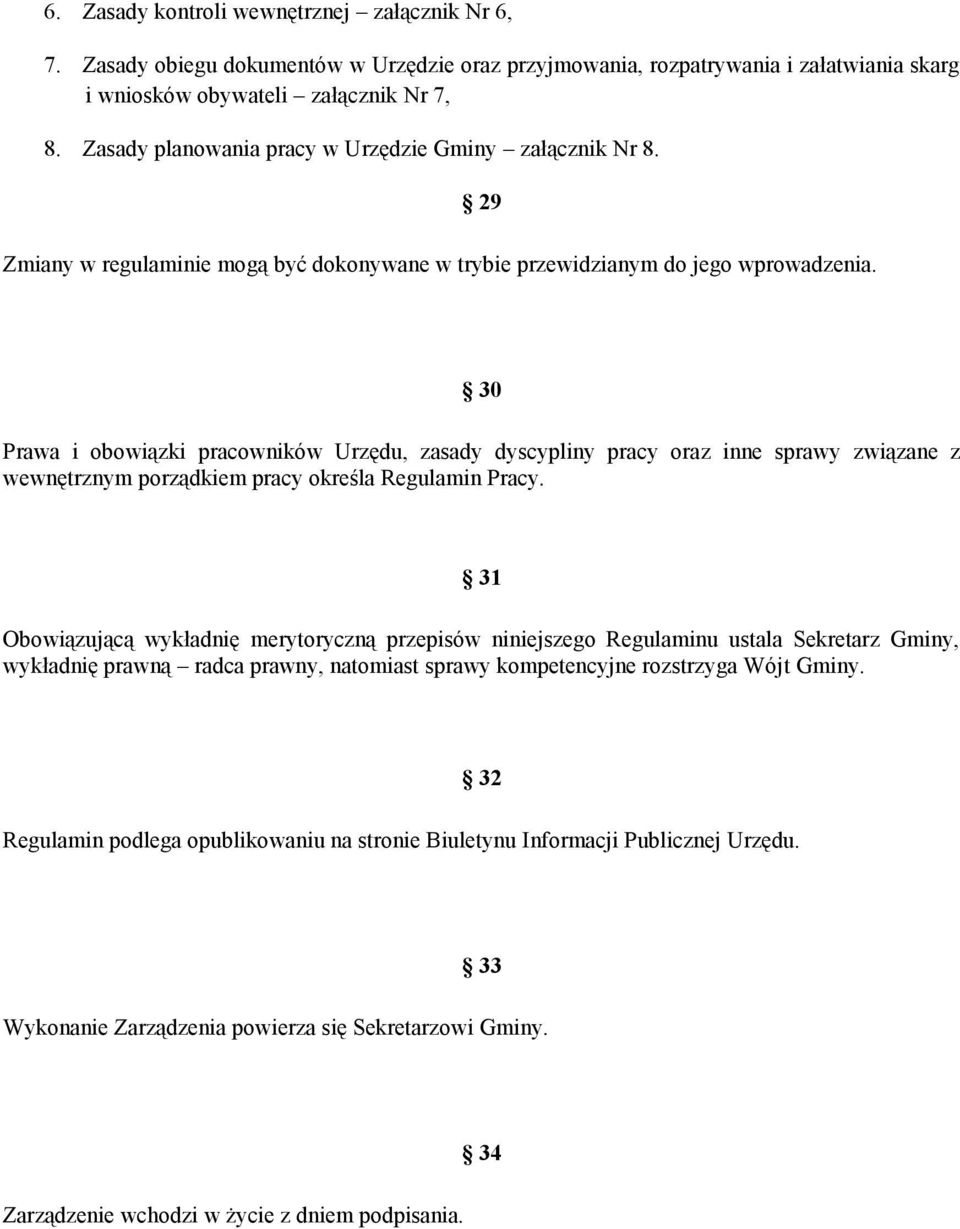 29 30 Prawa i obowiązki pracowników Urzędu, zasady dyscypliny pracy oraz inne sprawy związane z wewnętrznym porządkiem pracy określa Regulamin Pracy.