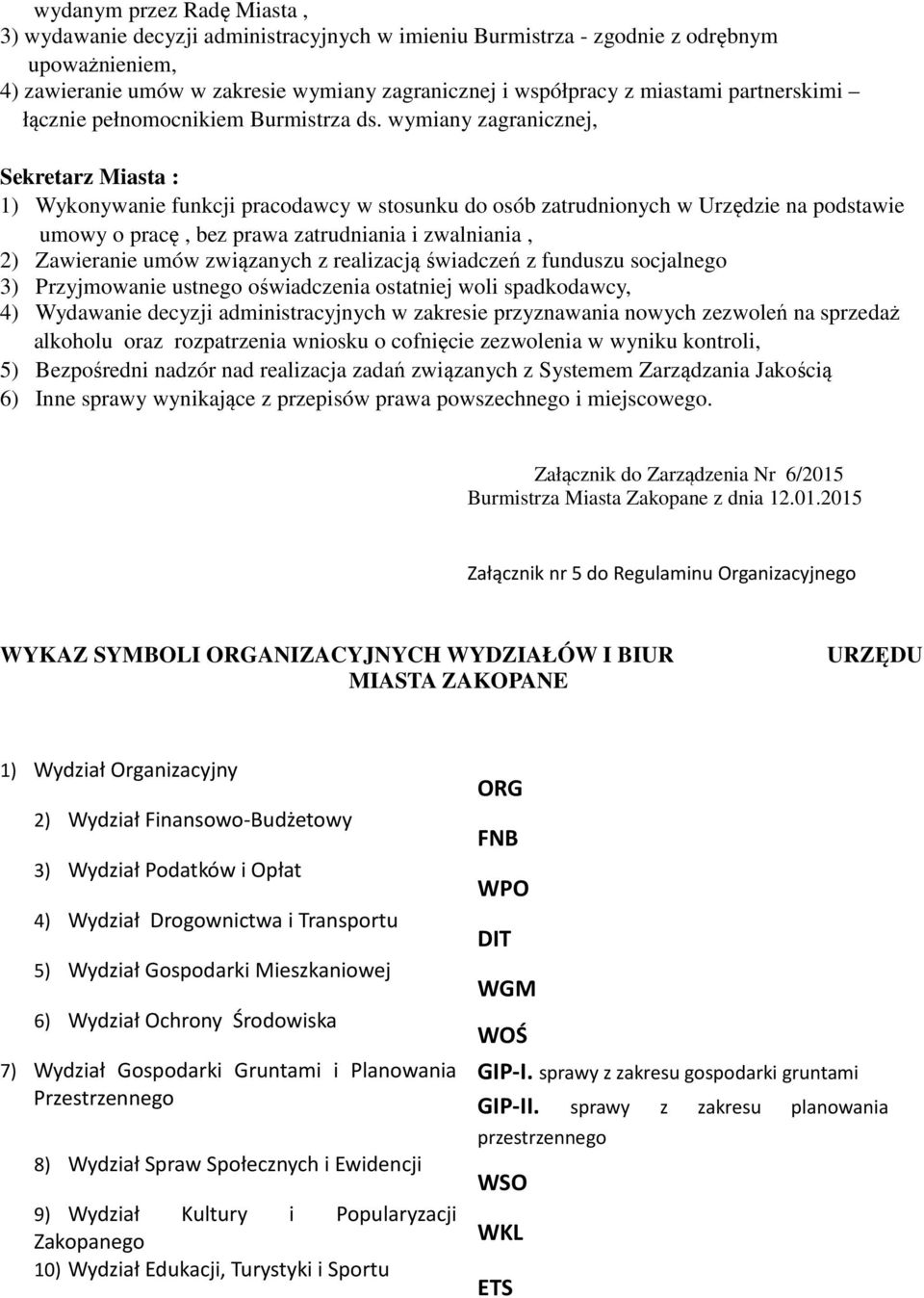 wymiany zagranicznej, Sekretarz Miasta : 1) Wykonywanie funkcji pracodawcy w stosunku do osób zatrudnionych w Urzędzie na podstawie umowy o pracę, bez prawa zatrudniania i zwalniania, 2) Zawieranie