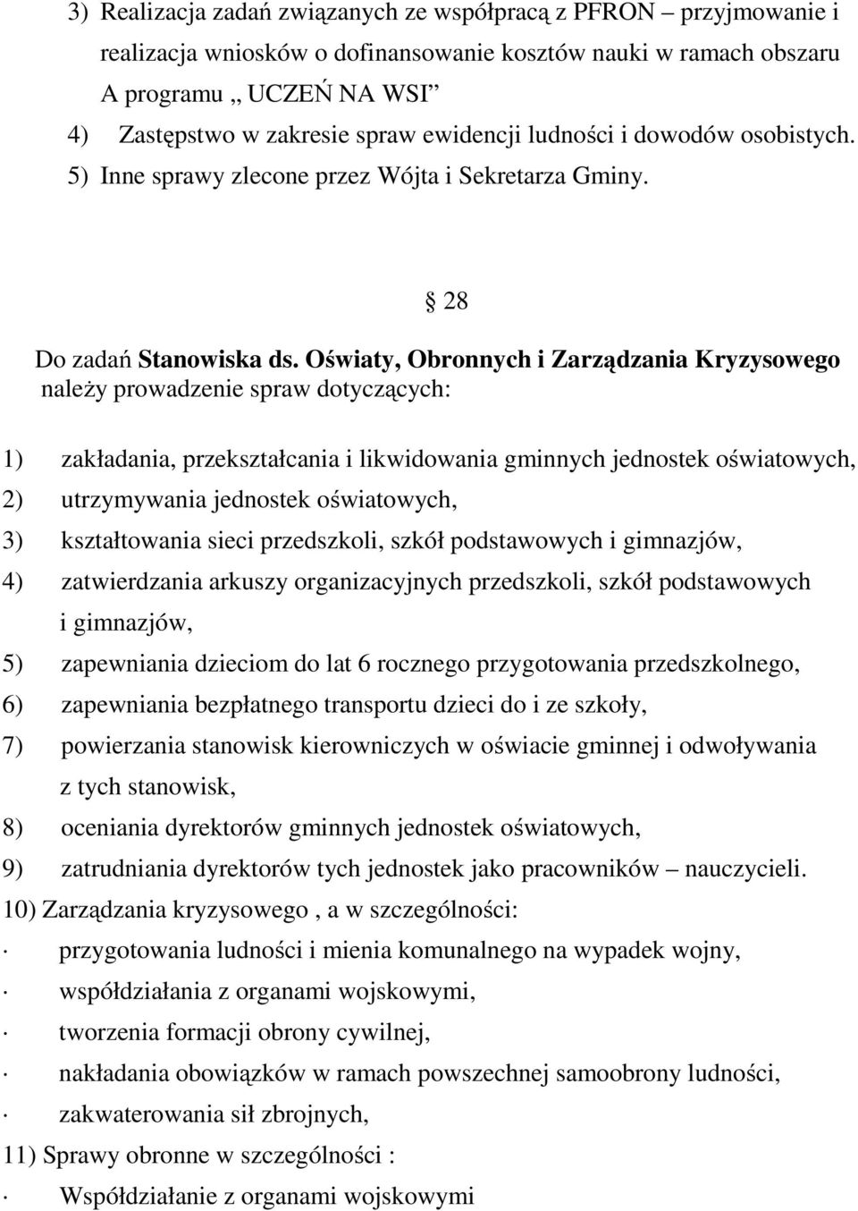 Oświaty, Obronnych i Zarządzania Kryzysowego należy prowadzenie spraw dotyczących: 1) zakładania, przekształcania i likwidowania gminnych jednostek oświatowych, 2) utrzymywania jednostek oświatowych,