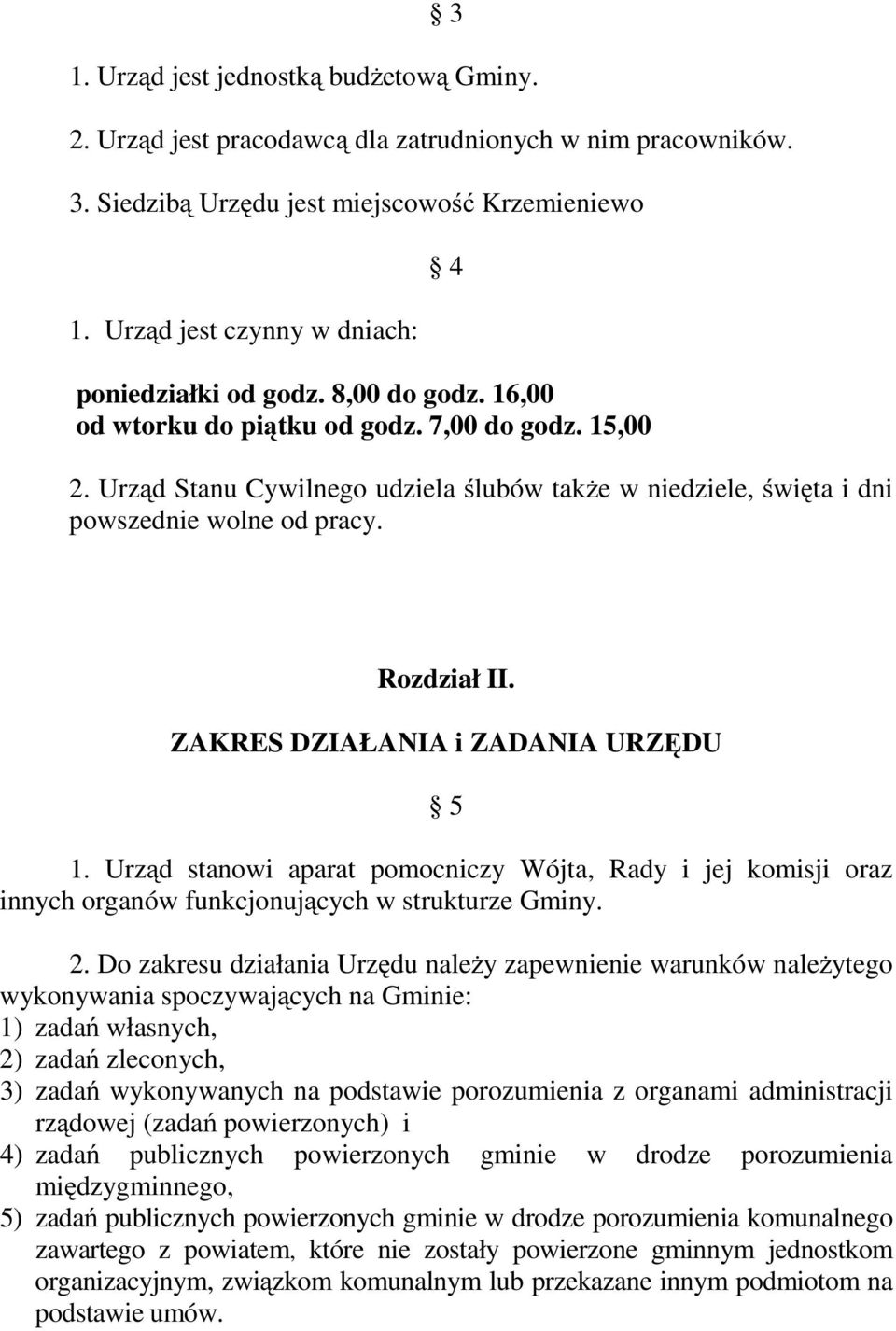 Urząd Stanu Cywilnego udziela ślubów także w niedziele, święta i dni powszednie wolne od pracy. Rozdział II. ZAKRES DZIAŁANIA i ZADANIA URZĘDU 5 1.