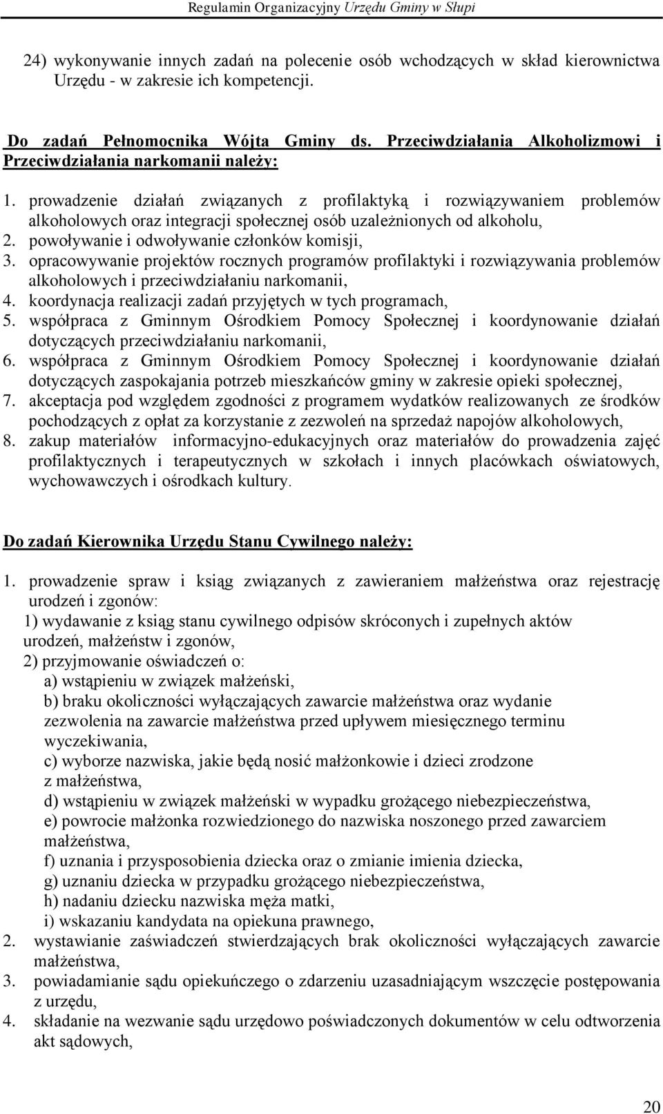 prowadzenie działań związanych z profilaktyką i rozwiązywaniem problemów alkoholowych oraz integracji społecznej osób uzależnionych od alkoholu, 2. powoływanie i odwoływanie członków komisji, 3.