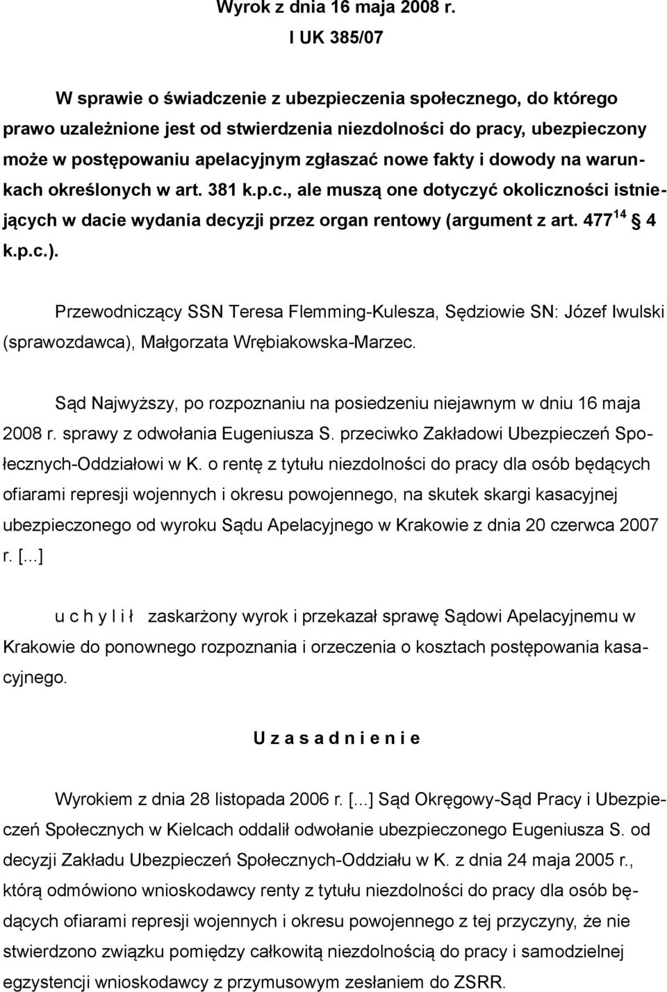fakty i dowody na warunkach określonych w art. 381 k.p.c., ale muszą one dotyczyć okoliczności istniejących w dacie wydania decyzji przez organ rentowy (argument z art. 477 14 4 k.p.c.).