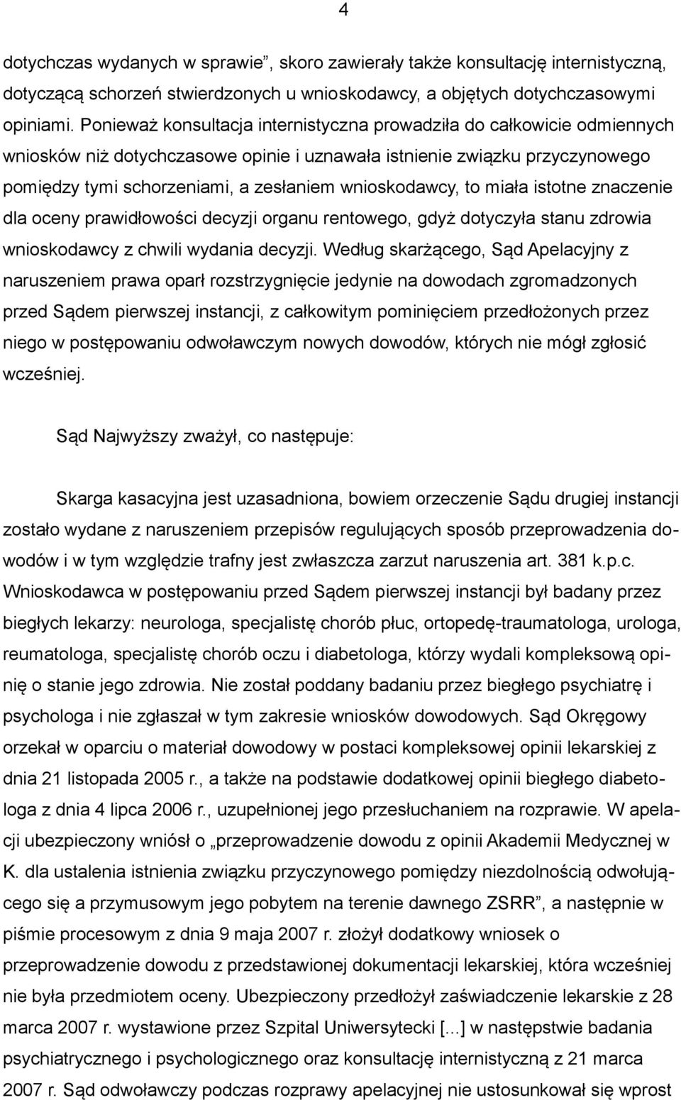 wnioskodawcy, to miała istotne znaczenie dla oceny prawidłowości decyzji organu rentowego, gdyż dotyczyła stanu zdrowia wnioskodawcy z chwili wydania decyzji.