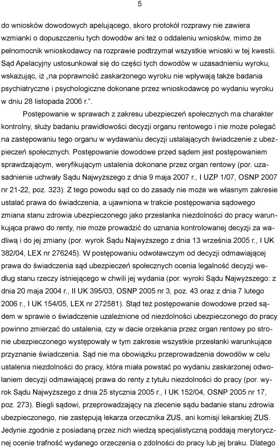 Sąd Apelacyjny ustosunkował się do części tych dowodów w uzasadnieniu wyroku, wskazując, iż na poprawność zaskarżonego wyroku nie wpływają także badania psychiatryczne i psychologiczne dokonane przez