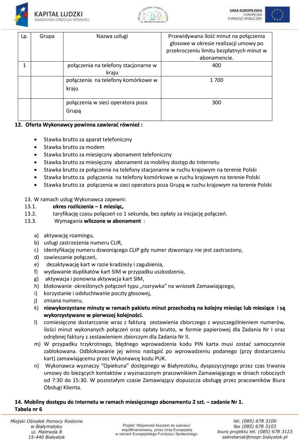 Stawka brutto za miesięczny abonament telefoniczny Stawka brutto za miesięczny abonament za mobilny dostęp do Internetu Stawka brutto za połączenia na telefony stacjonarne w ruchu krajowym na terenie