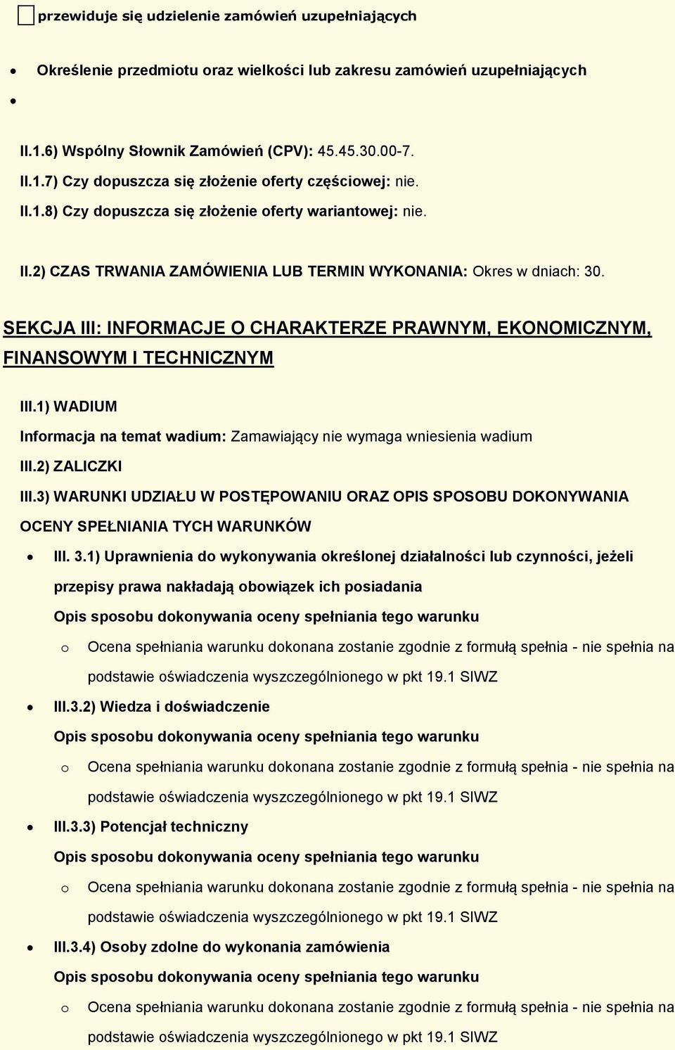 SEKCJA III: INFORMACJE O CHARAKTERZE PRAWNYM, EKONOMICZNYM, FINANSOWYM I TECHNICZNYM III.1) WADIUM Infrmacja na temat wadium: Zamawiający nie wymaga wniesienia wadium III.2) ZALICZKI III.