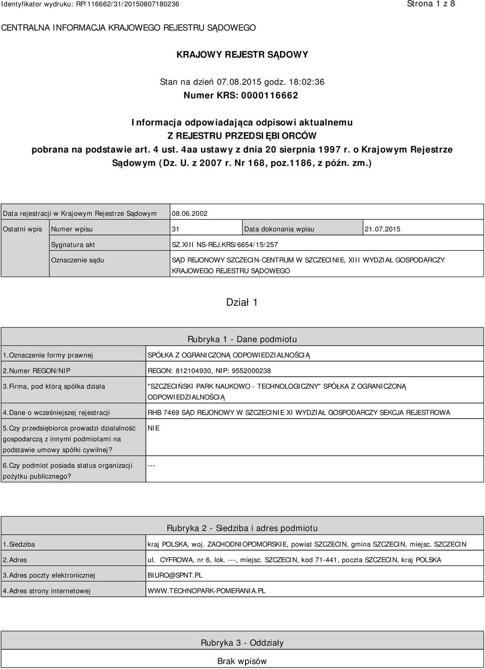 o Krajowym Rejestrze Sądowym (Dz. U. z 2007 r. Nr 168, poz.1186, z późn. zm.) Data rejestracji w Krajowym Rejestrze Sądowym 08.06.2002 Ostatni wpis Numer wpisu 31 Data dokonania wpisu 21.07.2015 Sygnatura akt Oznaczenie sądu SZ.