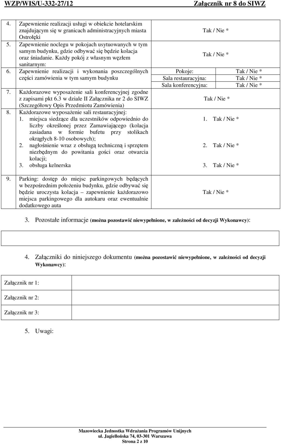 Zapewnienie realizacji i wykonania poszczególnych części zamówienia w tym samym budynku 7. Każdorazowe wyposażenie sali konferencyjnej zgodne z zapisami pkt 6.