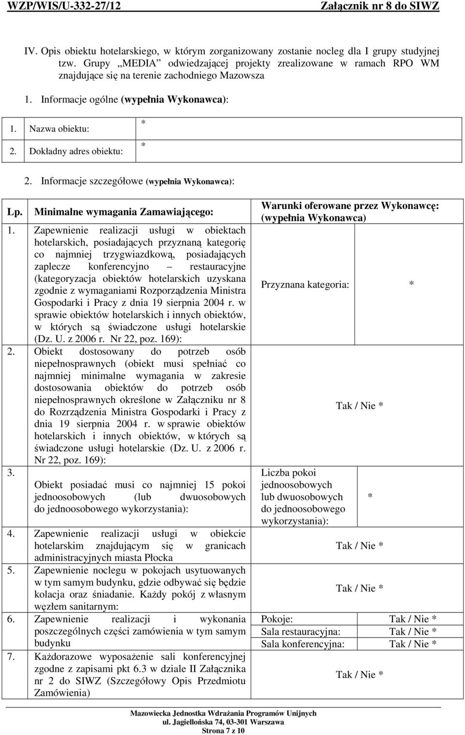 Dokładny adres obiektu: 2. Informacje szczegółowe (wypełnia Wykonawca): Lp. Minimalne wymagania Zamawiającego: 1.