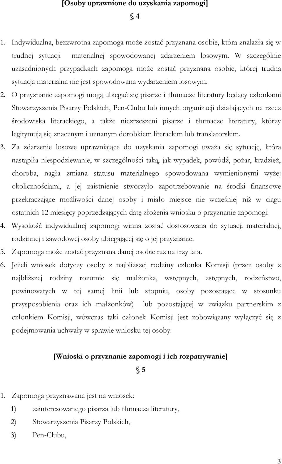O przyznanie zapomogi mogą ubiegać się pisarze i tłumacze literatury będący członkami Stowarzyszenia Pisarzy Polskich, Pen-Clubu lub innych organizacji działających na rzecz środowiska literackiego,