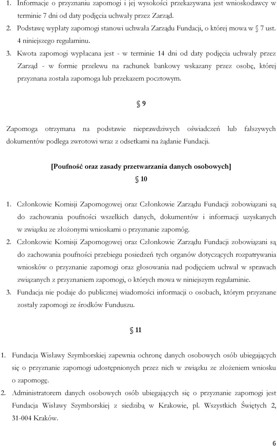 Kwota zapomogi wypłacana jest - w terminie 14 dni od daty podjęcia uchwały przez Zarząd - w formie przelewu na rachunek bankowy wskazany przez osobę, której przyznana została zapomoga lub przekazem
