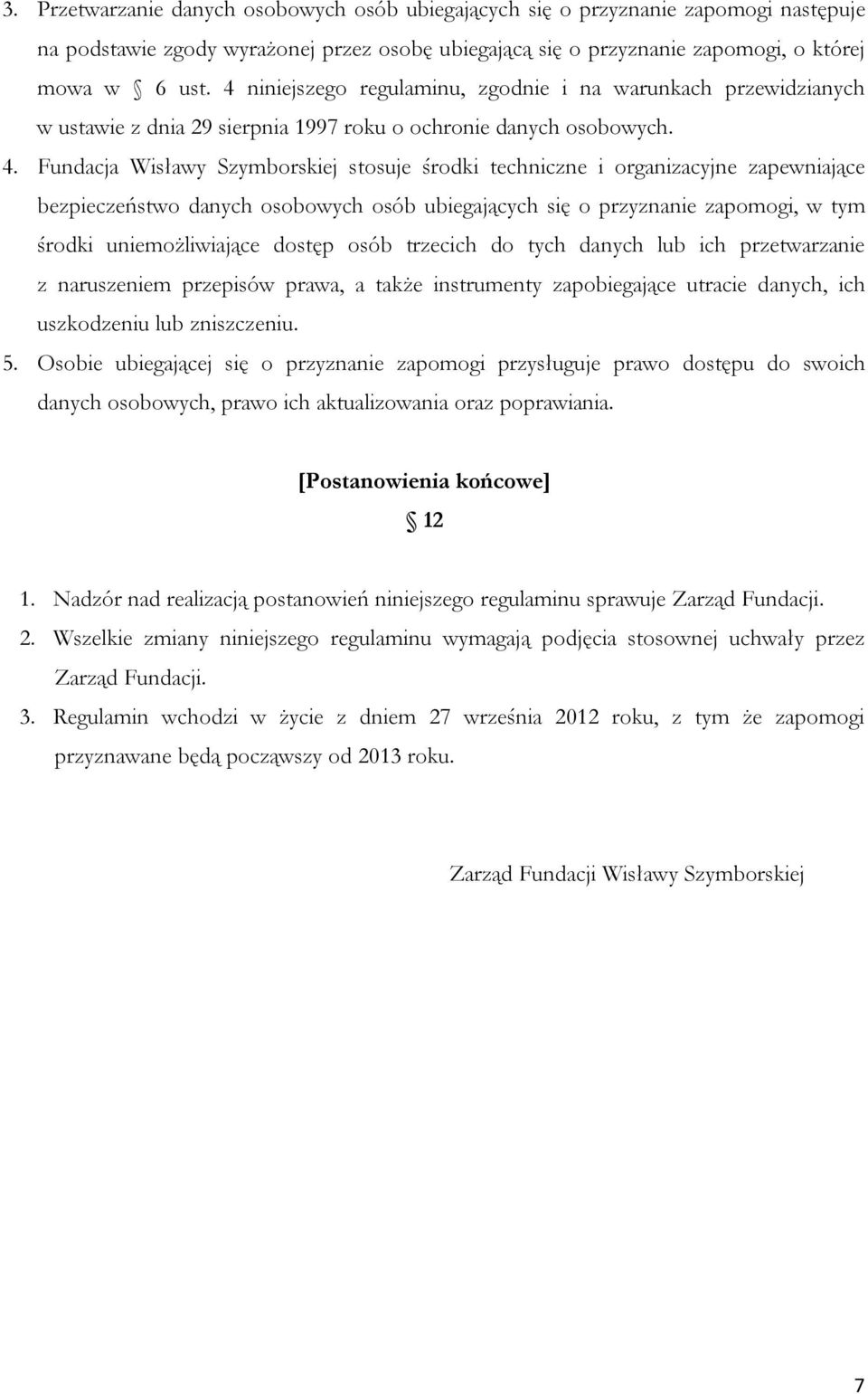 Fundacja Wisławy Szymborskiej stosuje środki techniczne i organizacyjne zapewniające bezpieczeństwo danych osobowych osób ubiegających się o przyznanie zapomogi, w tym środki uniemożliwiające dostęp