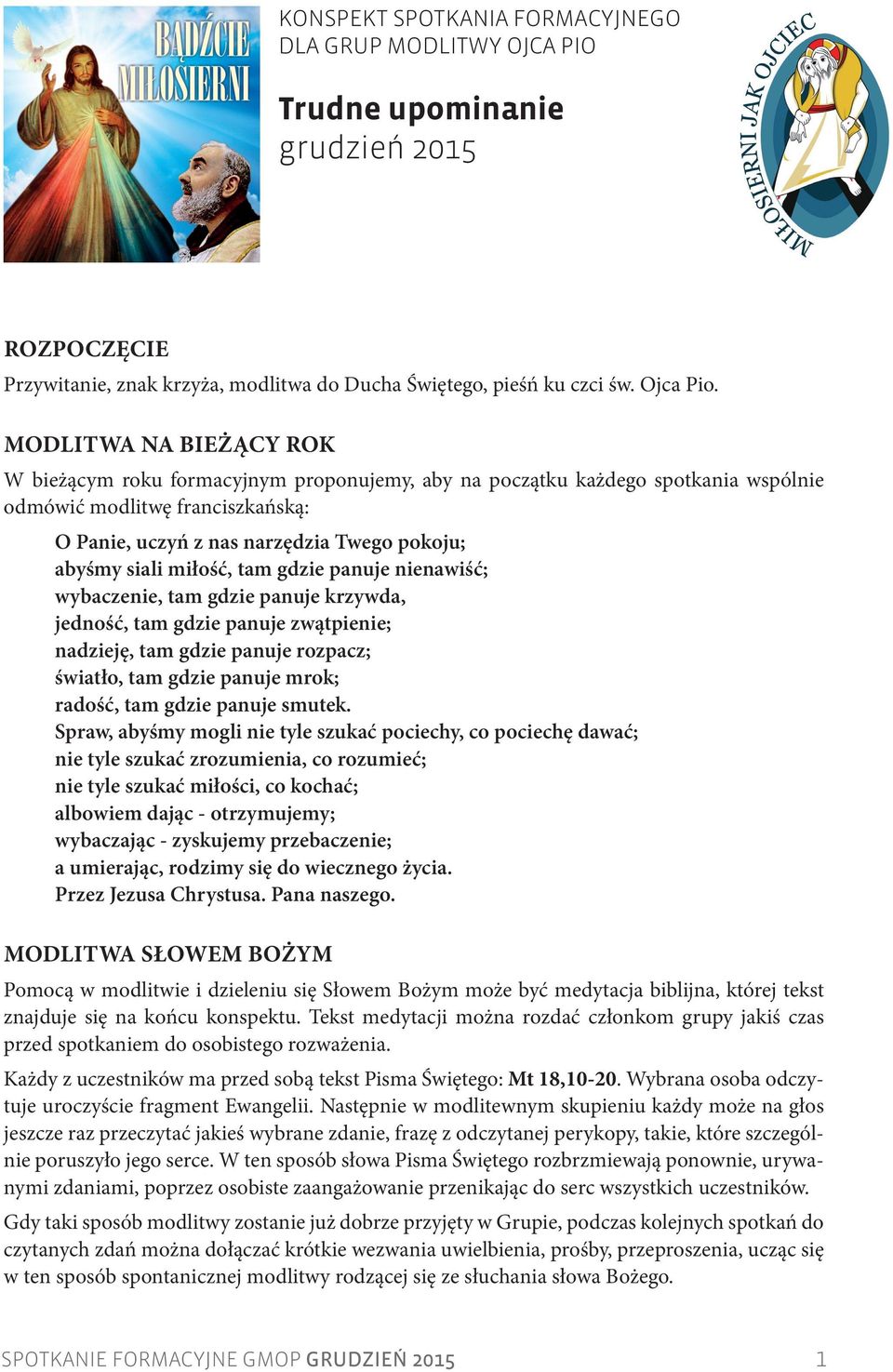 Modlitwa na bieżący rok W bieżącym roku formacyjnym proponujemy, aby na początku każdego spotkania wspólnie odmówić modlitwę franciszkańską: O Panie, uczyń z nas narzędzia Twego pokoju; abyśmy siali