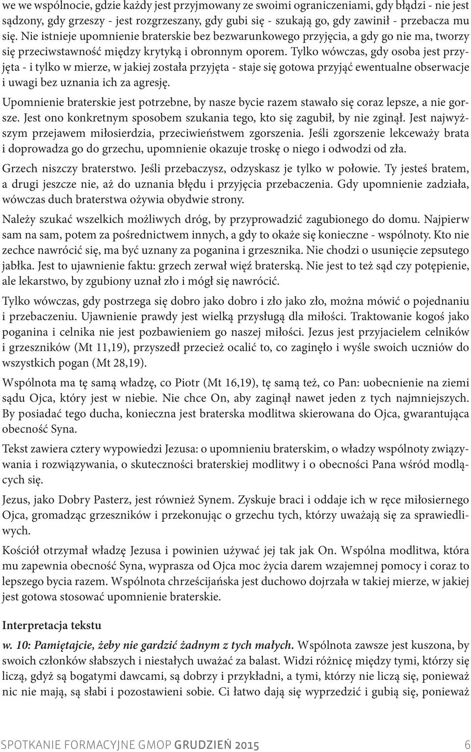 Tylko wówczas, gdy osoba jest przyjęta - i tylko w mierze, w jakiej została przyjęta - staje się gotowa przyjąć ewentualne obserwacje i uwagi bez uznania ich za agresję.