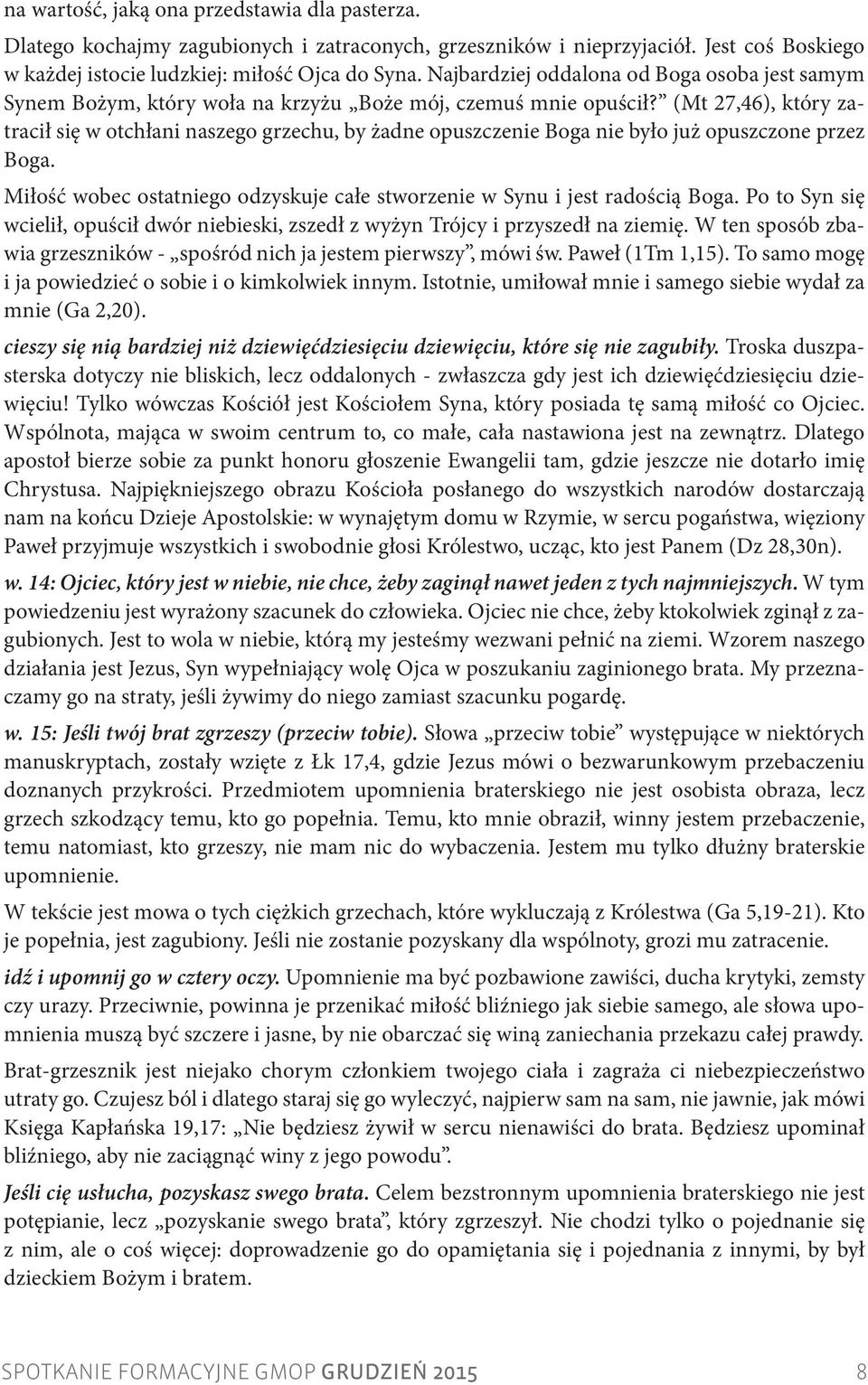 (Mt 27,46), który zatracił się w otchłani naszego grzechu, by żadne opuszczenie Boga nie było już opuszczone przez Boga. Miłość wobec ostatniego odzyskuje całe stworzenie w Synu i jest radością Boga.