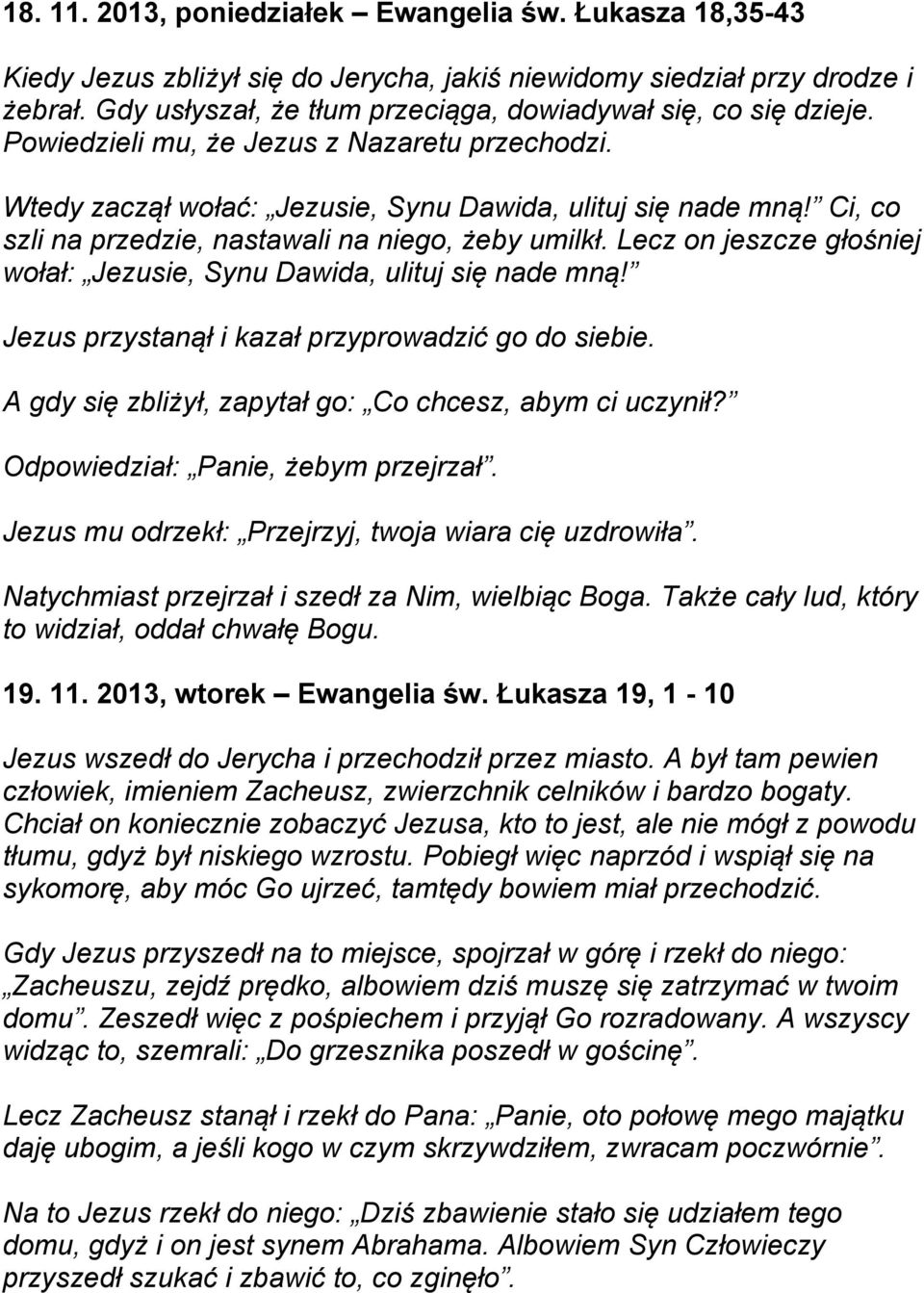 Ci, co szli na przedzie, nastawali na niego, żeby umilkł. Lecz on jeszcze głośniej wołał: Jezusie, Synu Dawida, ulituj się nade mną! Jezus przystanął i kazał przyprowadzić go do siebie.