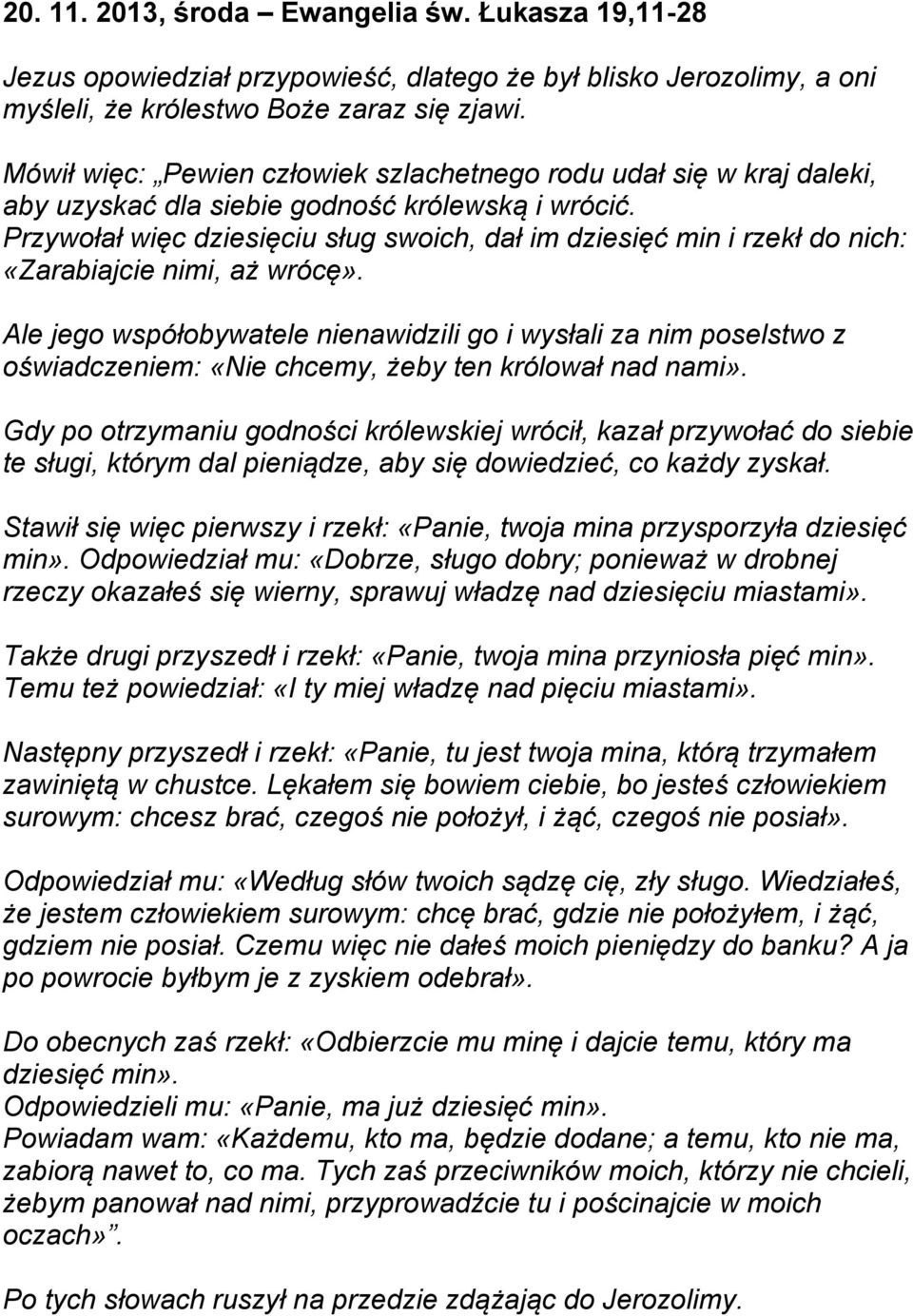Przywołał więc dziesięciu sług swoich, dał im dziesięć min i rzekł do nich: «Zarabiajcie nimi, aż wrócę».