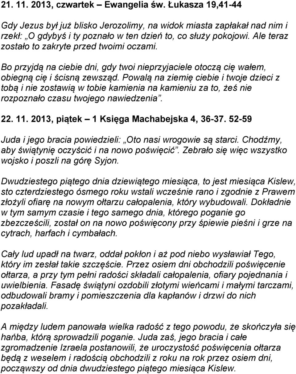 Powalą na ziemię ciebie i twoje dzieci z tobą i nie zostawią w tobie kamienia na kamieniu za to, żeś nie rozpoznało czasu twojego nawiedzenia. 22. 11. 2013, piątek 1 Księga Machabejska 4, 36-37.