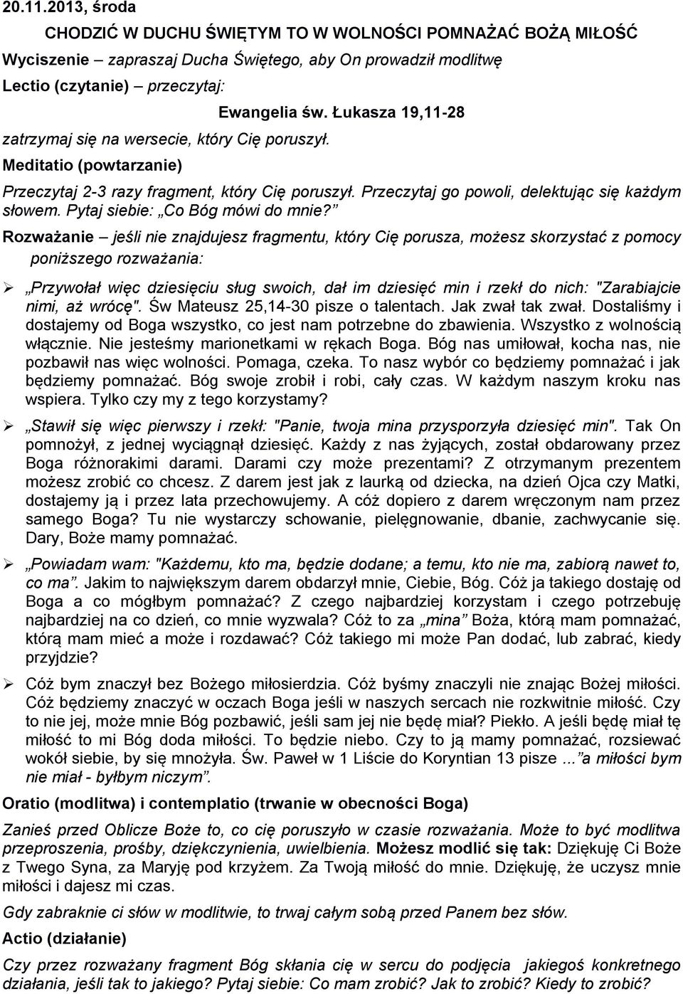 Cię poruszył. Meditatio (powtarzanie) Ewangelia św. Łukasza 19,11-28 Przeczytaj 2-3 razy fragment, który Cię poruszył. Przeczytaj go powoli, delektując się każdym słowem.