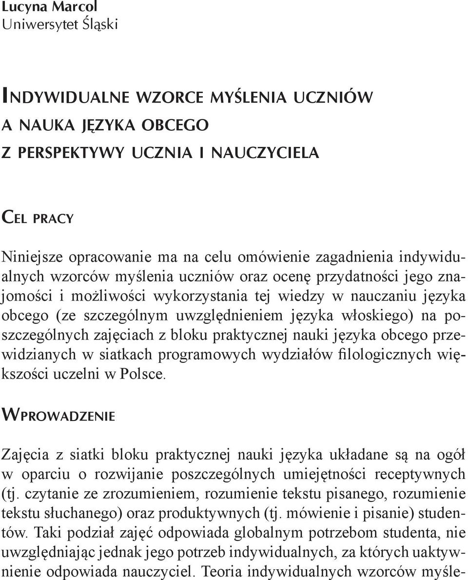 poszczególnych zajęciach z bloku praktycznej nauki języka obcego przewidzianych w siatkach programowych wydziałów filologicznych większości uczelni w Polsce.