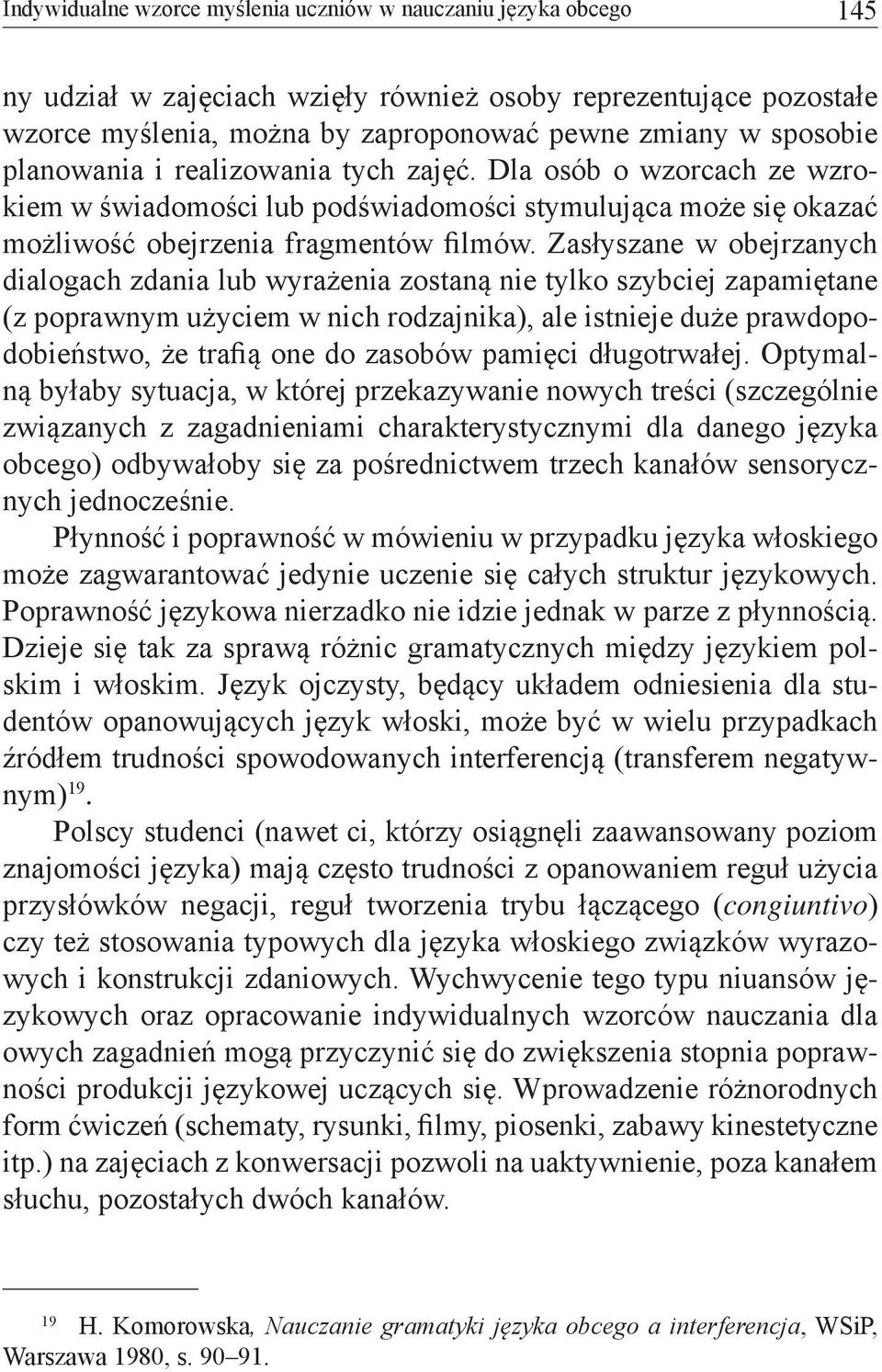 Zasłyszane w obejrzanych dialogach zdania lub wyrażenia zostaną nie tylko szybciej zapamiętane (z poprawnym użyciem w nich rodzajnika), ale istnieje duże prawdopodobieństwo, że trafią one do zasobów