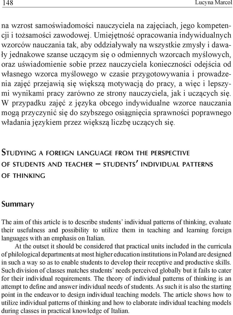 przez nauczyciela konieczności odejścia od własnego wzorca myślowego w czasie przygotowywania i prowadzenia zajęć przejawią się większą motywacją do pracy, a więc i lepszymi wynikami pracy zarówno ze