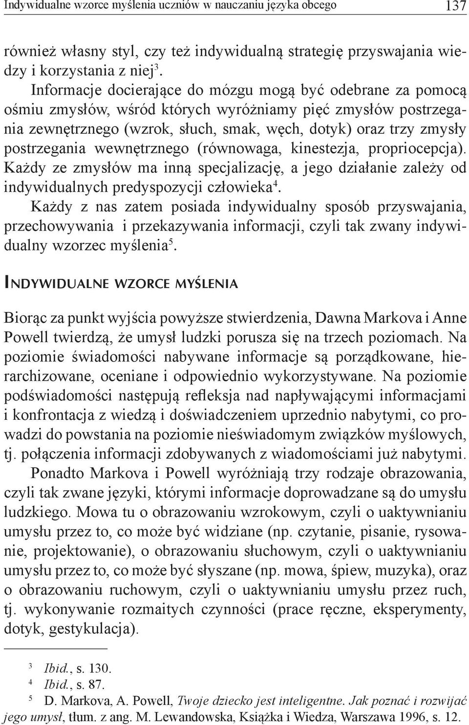 postrzegania wewnętrznego (równowaga, kinestezja, propriocepcja). Każdy ze zmysłów ma inną specjalizację, a jego działanie zależy od indywidualnych predyspozycji człowieka 4.