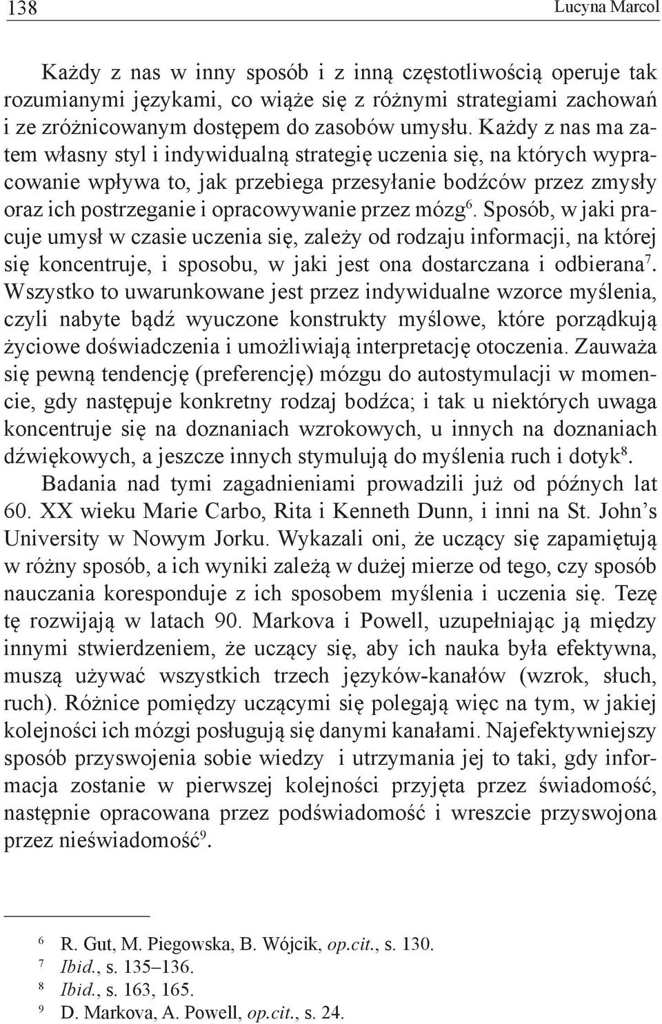 mózg 6. Sposób, w jaki pracuje umysł w czasie uczenia się, zależy od rodzaju informacji, na której się koncentruje, i sposobu, w jaki jest ona dostarczana i odbierana 7.