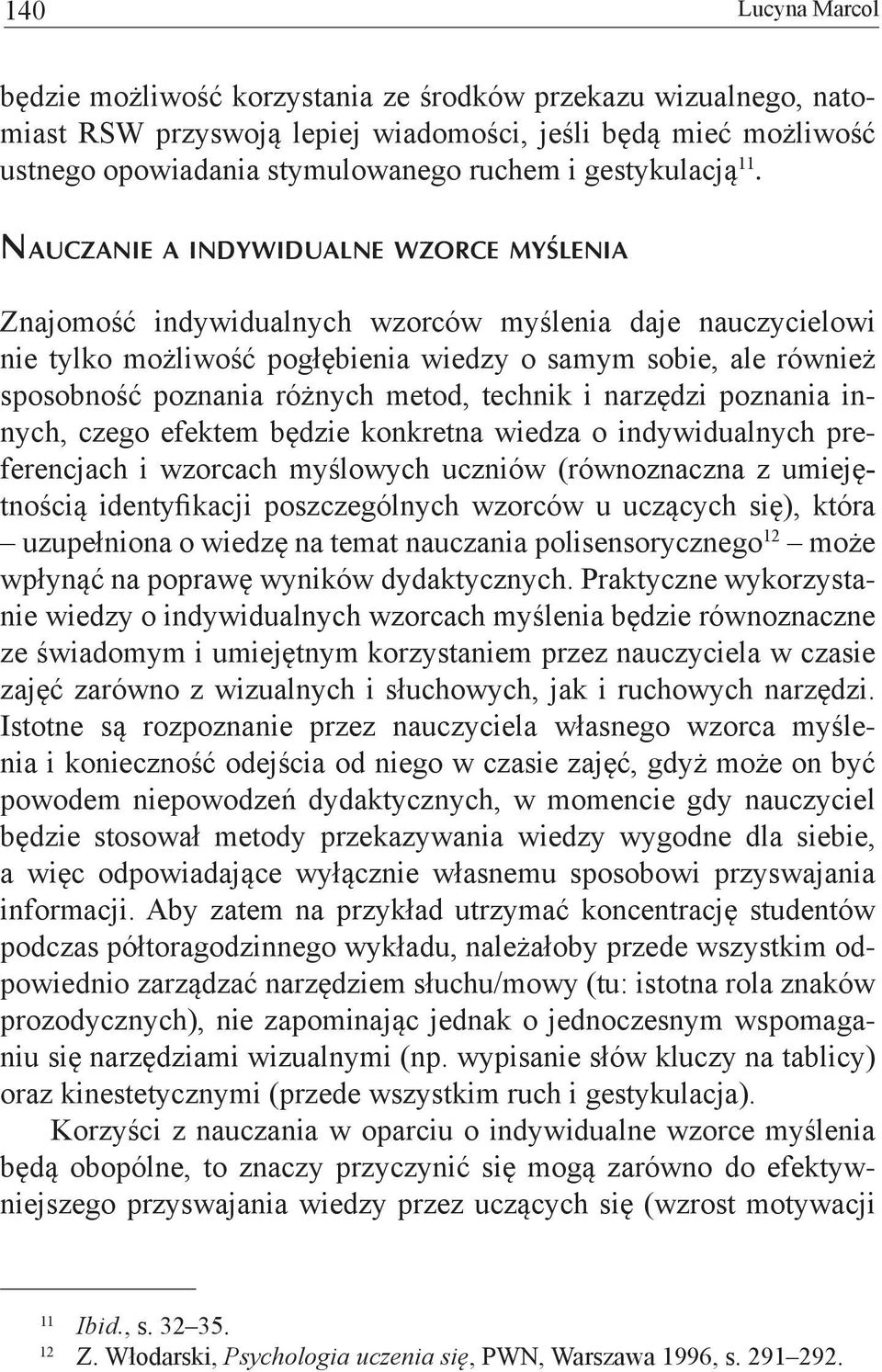 Nauczanie a indywidualne wzorce myślenia Znajomość indywidualnych wzorców myślenia daje nauczycielowi nie tylko możliwość pogłębienia wiedzy o samym sobie, ale również sposobność poznania różnych