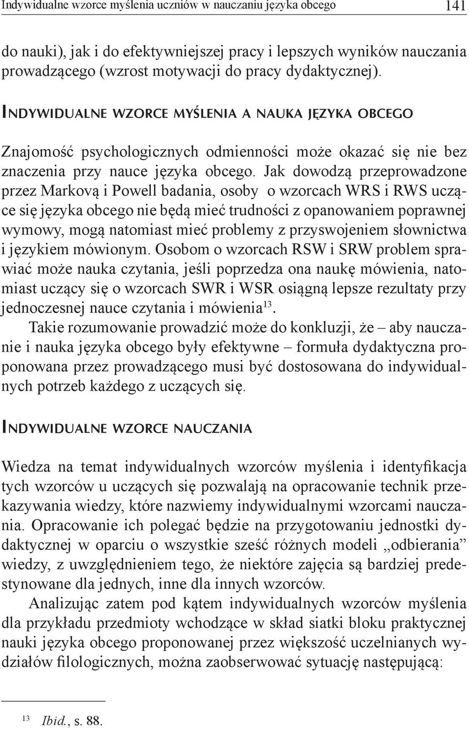 Jak dowodzą przeprowadzone przez Markovą i Powell badania, osoby o wzorcach WRS i RWS uczące się języka obcego nie będą mieć trudności z opanowaniem poprawnej wymowy, mogą natomiast mieć problemy z