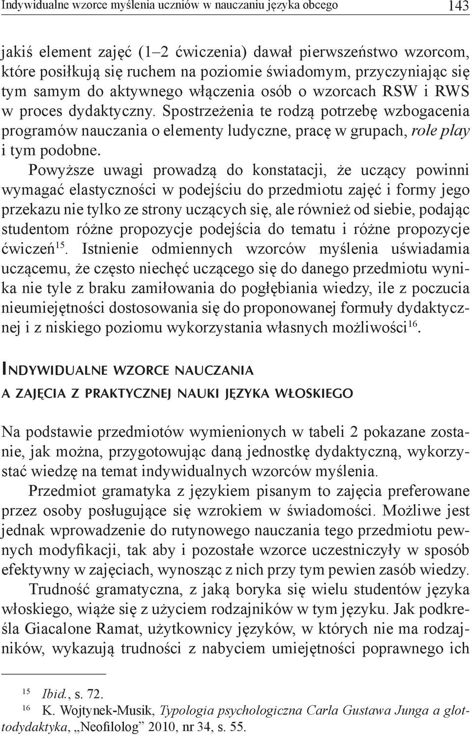 Spostrzeżenia te rodzą potrzebę wzbogacenia programów nauczania o elementy ludyczne, pracę w grupach, role play i tym podobne.
