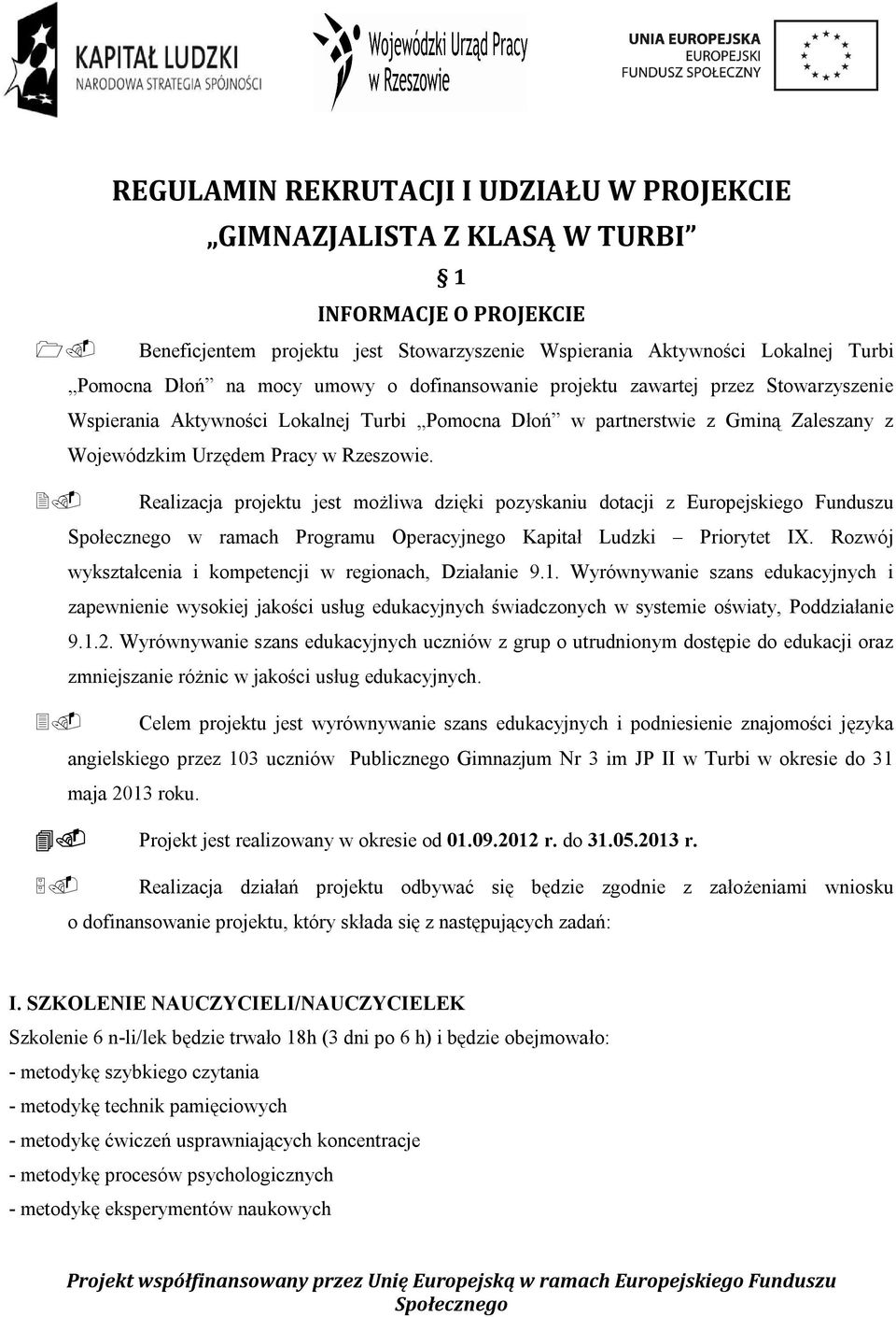 Realizacja projektu jest możliwa dzięki pozyskaniu dotacji z Europejskiego Funduszu w ramach Programu Operacyjnego Kapitał Ludzki Priorytet IX.