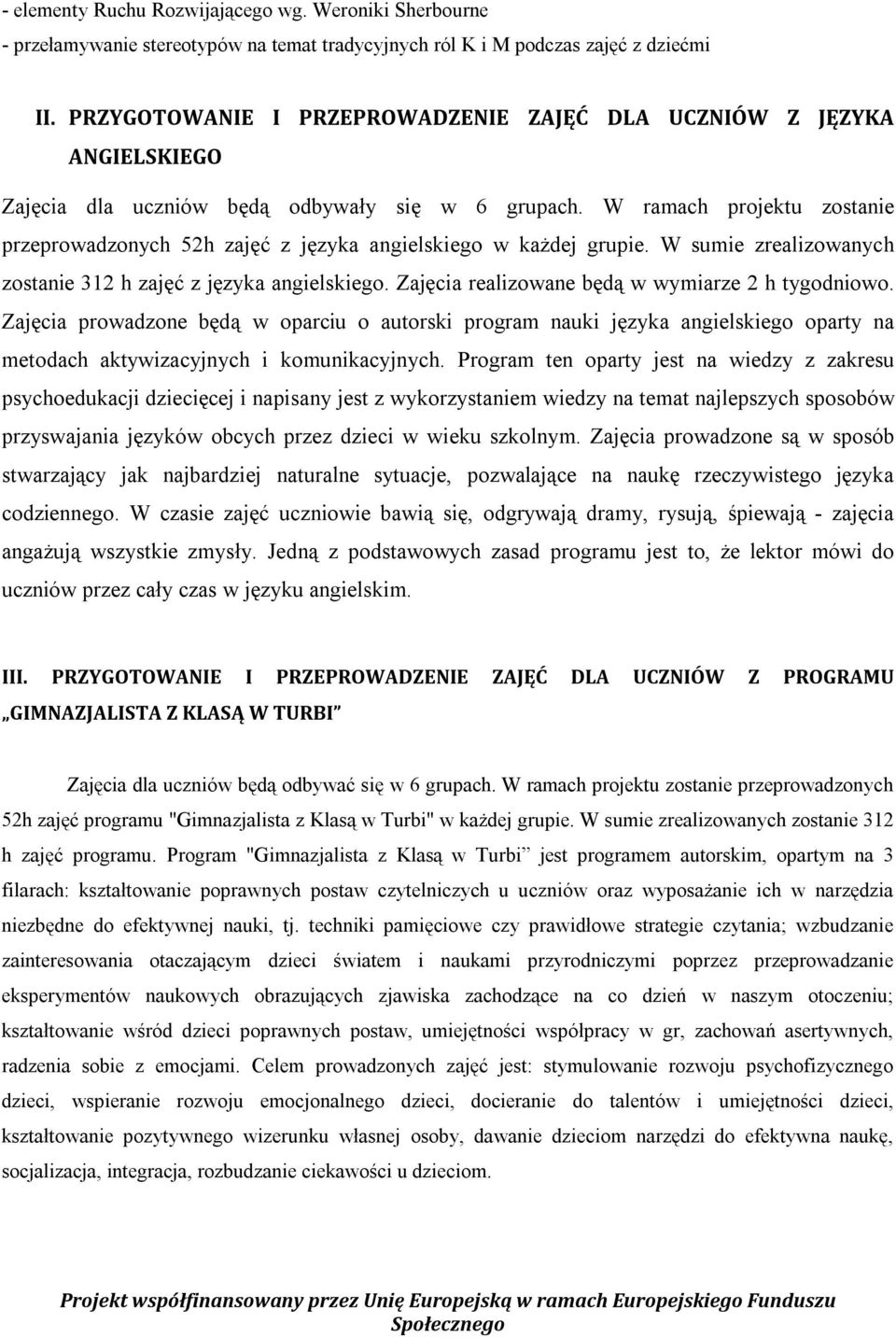 W ramach projektu zostanie przeprowadzonych 52h zajęć z języka angielskiego w każdej grupie. W sumie zrealizowanych zostanie 312 h zajęć z języka angielskiego.