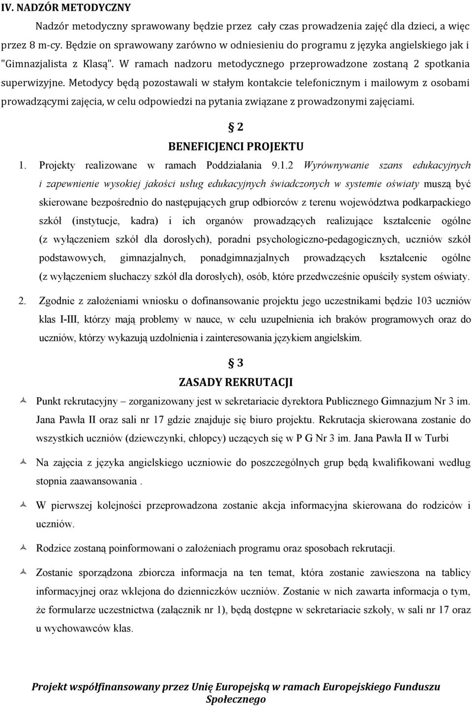 Metodycy będą pozostawali w stałym kontakcie telefonicznym i mailowym z osobami prowadzącymi zajęcia, w celu odpowiedzi na pytania związane z prowadzonymi zajęciami. 2 BENEFICJENCI PROJEKTU 1.