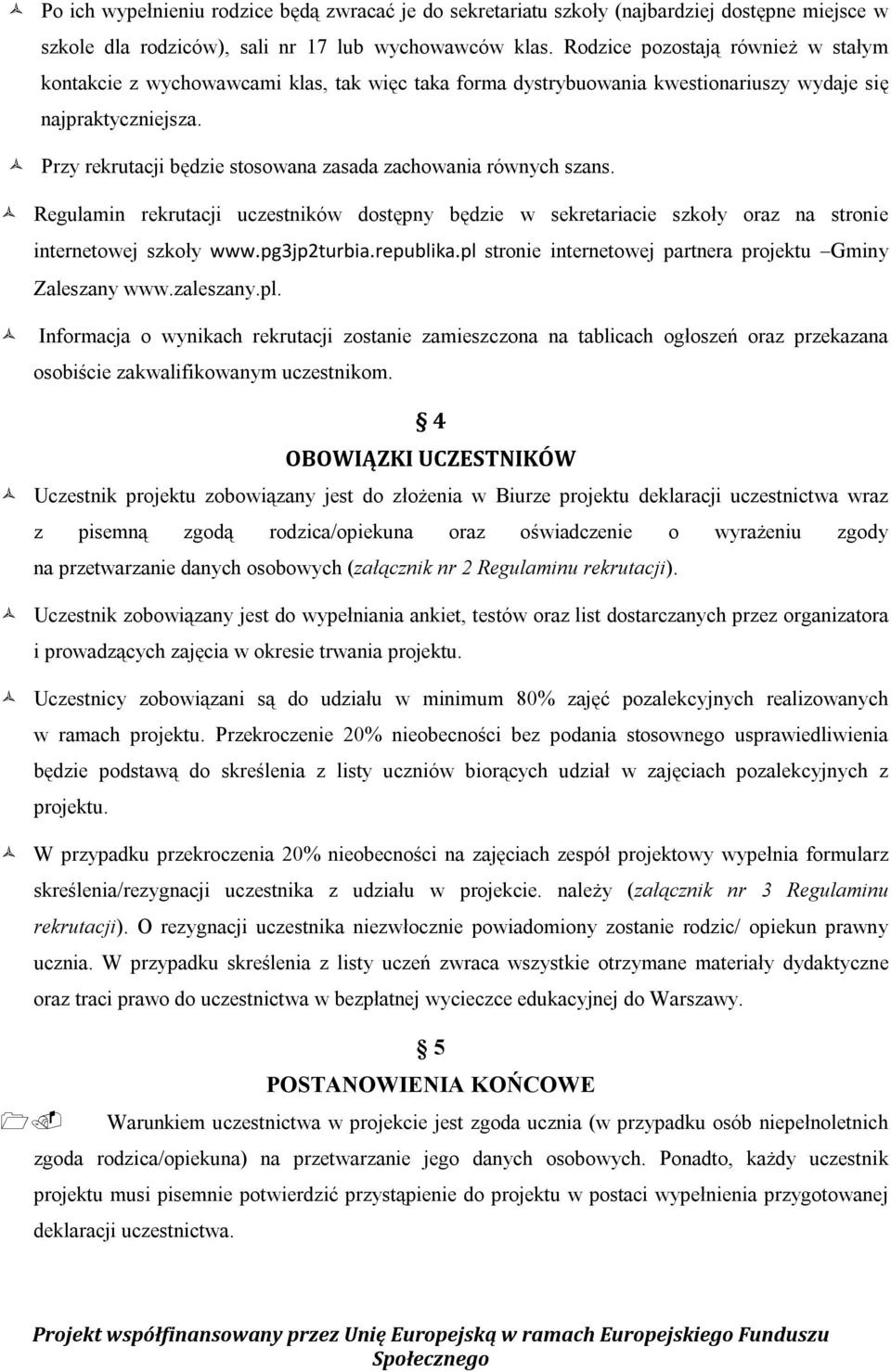 Przy rekrutacji będzie stosowana zasada zachowania równych szans. Regulamin rekrutacji uczestników dostępny będzie w sekretariacie szkoły oraz na stronie internetowej szkoły www.pg3jp2turbia.