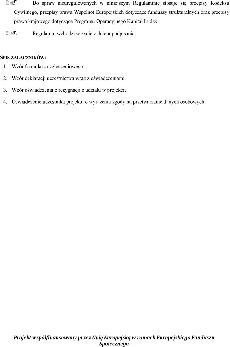 Regulamin wchodzi w życie z dniem podpisania. SPIS ZAŁĄCZNIKÓW: 1. Wzór formularza zgłoszeniowego. 2.