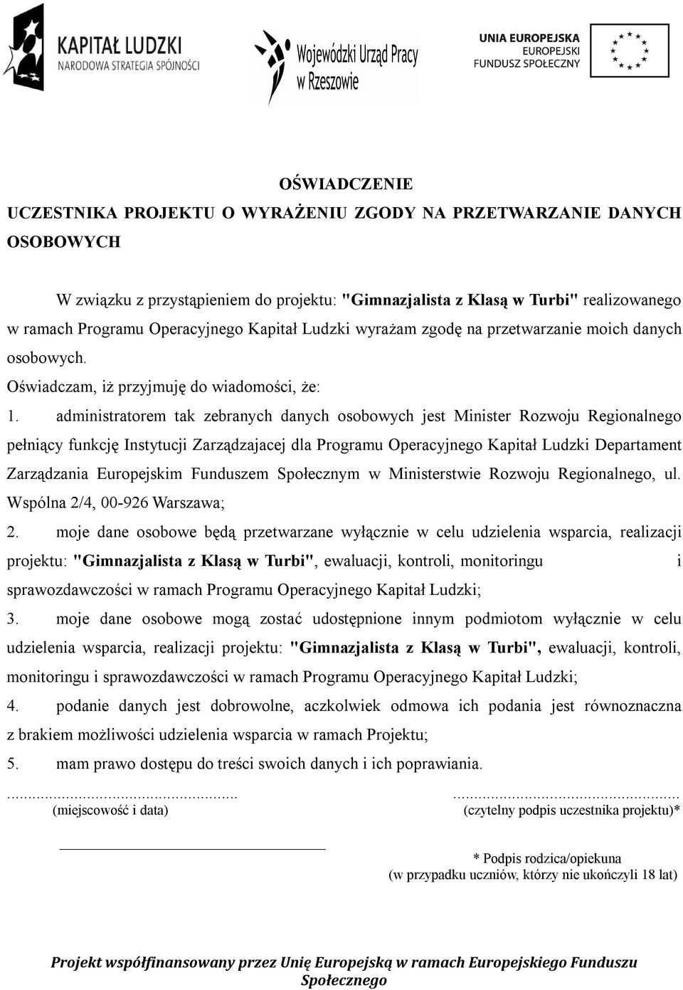 administratorem tak zebranych danych osobowych jest Minister Rozwoju Regionalnego pełniący funkcję Instytucji Zarządzajacej dla Programu Operacyjnego Kapitał Ludzki Departament Zarządzania