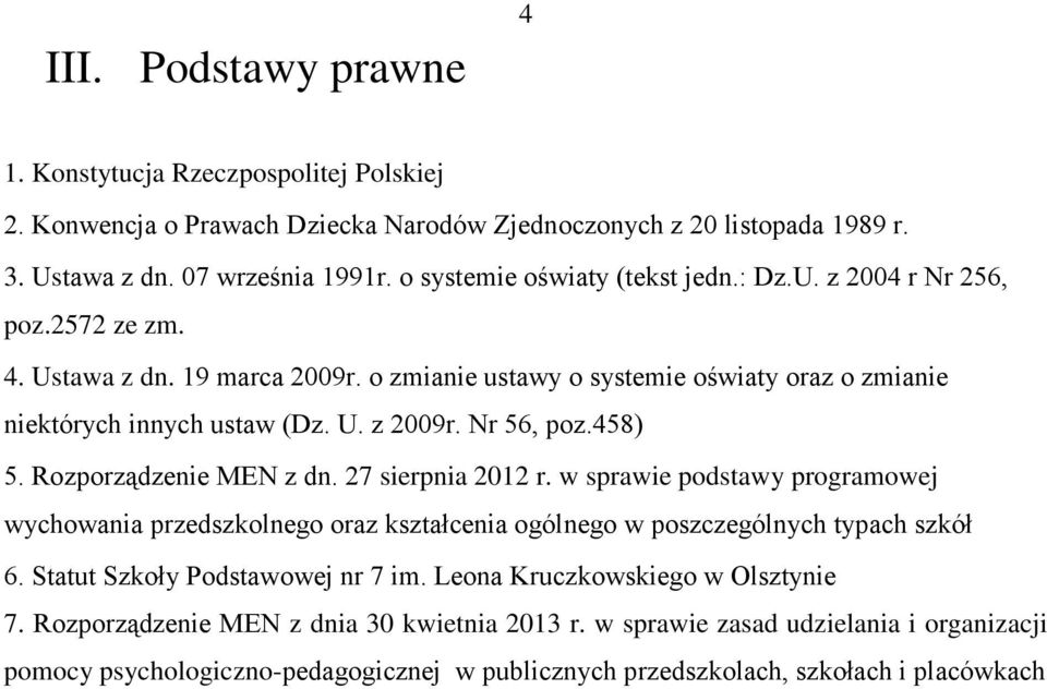 Nr 56, poz.458) 5. Rozporządzenie MEN z dn. 27 sierpnia 2012 r. w sprawie podstawy programowej wychowania przedszkolnego oraz kształcenia ogólnego w poszczególnych typach szkół 6.