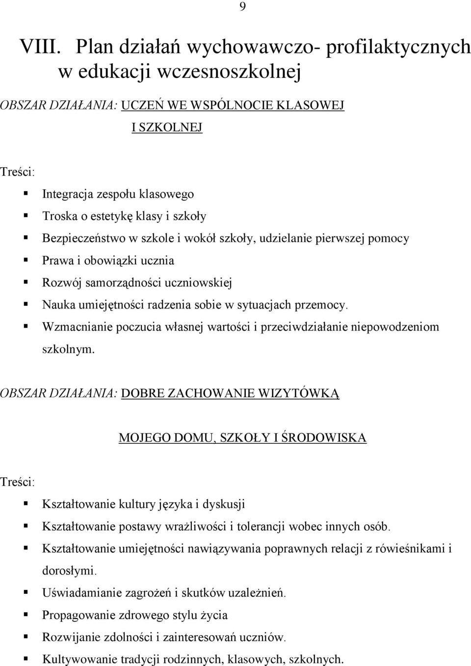 Bezpieczeństwo w szkole i wokół szkoły, udzielanie pierwszej pomocy Prawa i obowiązki ucznia Rozwój samorządności uczniowskiej Nauka umiejętności radzenia sobie w sytuacjach przemocy.