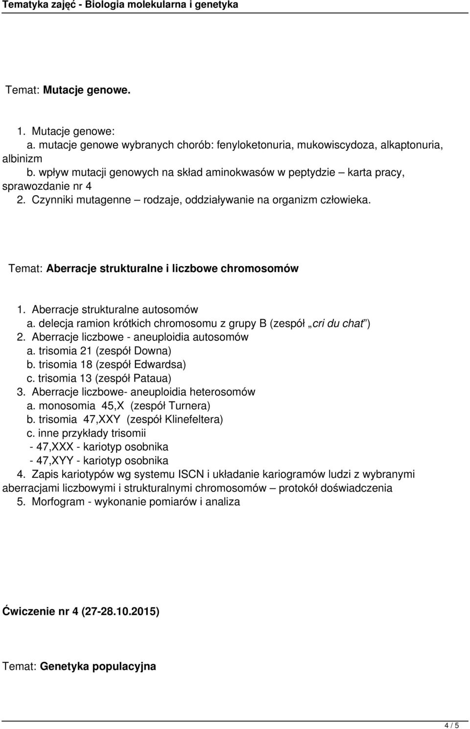 Temat: Aberracje strukturalne i liczbowe chromosomów 1. Aberracje strukturalne autosomów a. delecja ramion krótkich chromosomu z grupy B (zespół cri du chat ) 2.