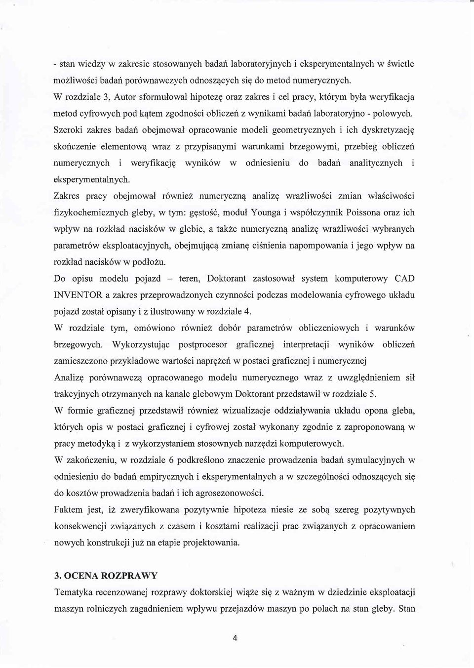 Szeroki zakres badari obejmowal opracowanie modeli geometrycznych i ich dyskretyzacje skoriczenie elementow4 wraz z przypisanymi warunkami brzegowymi, przebieg obliczeri numerycznych i weryfikacjg