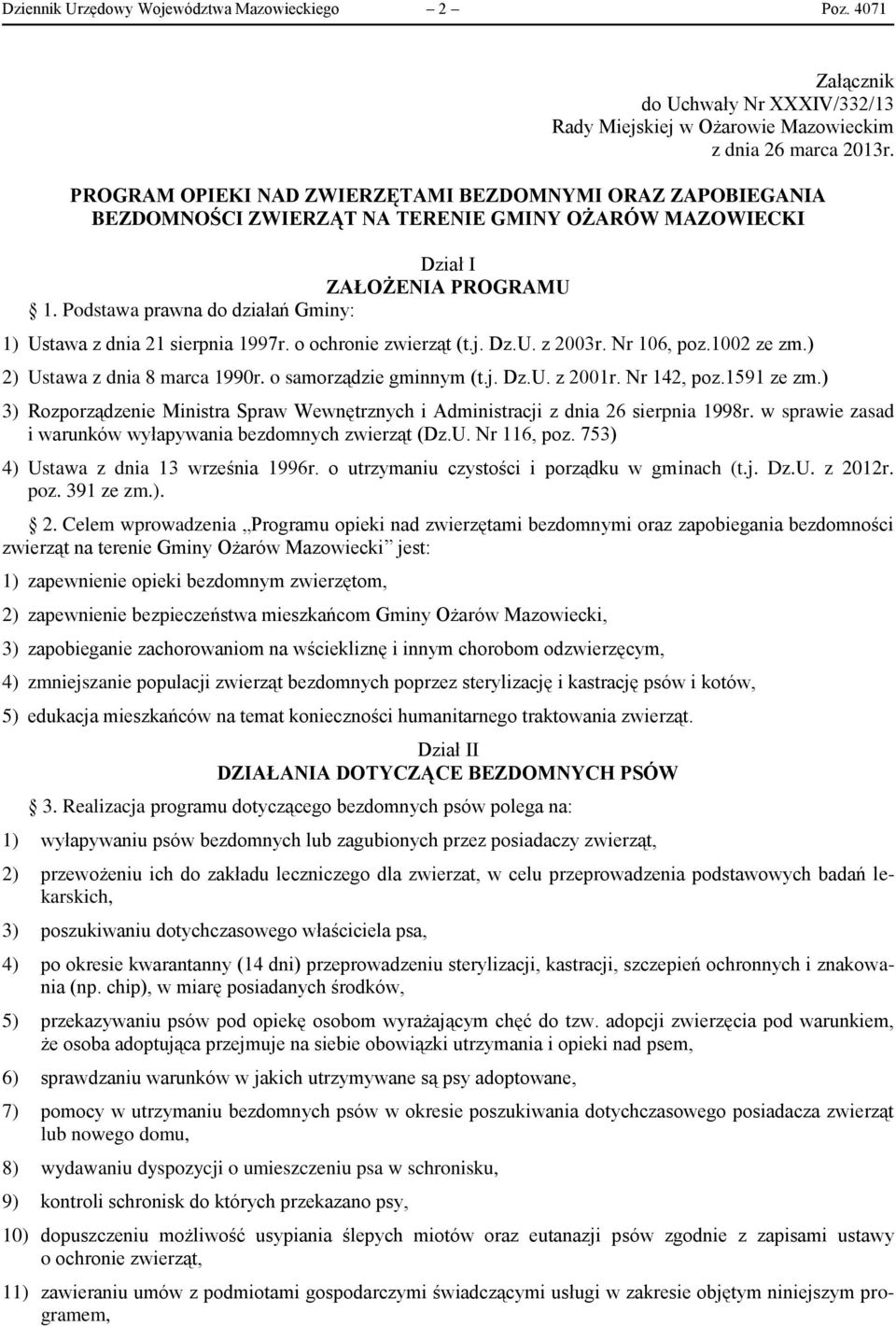 Podstawa prawna do działań Gminy: 1) Ustawa z dnia 21 sierpnia 1997r. o ochronie zwierząt (t.j. Dz.U. z 2003r. Nr 106, poz.1002 ze zm.) 2) Ustawa z dnia 8 marca 1990r. o samorządzie gminnym (t.j. Dz.U. z 2001r.